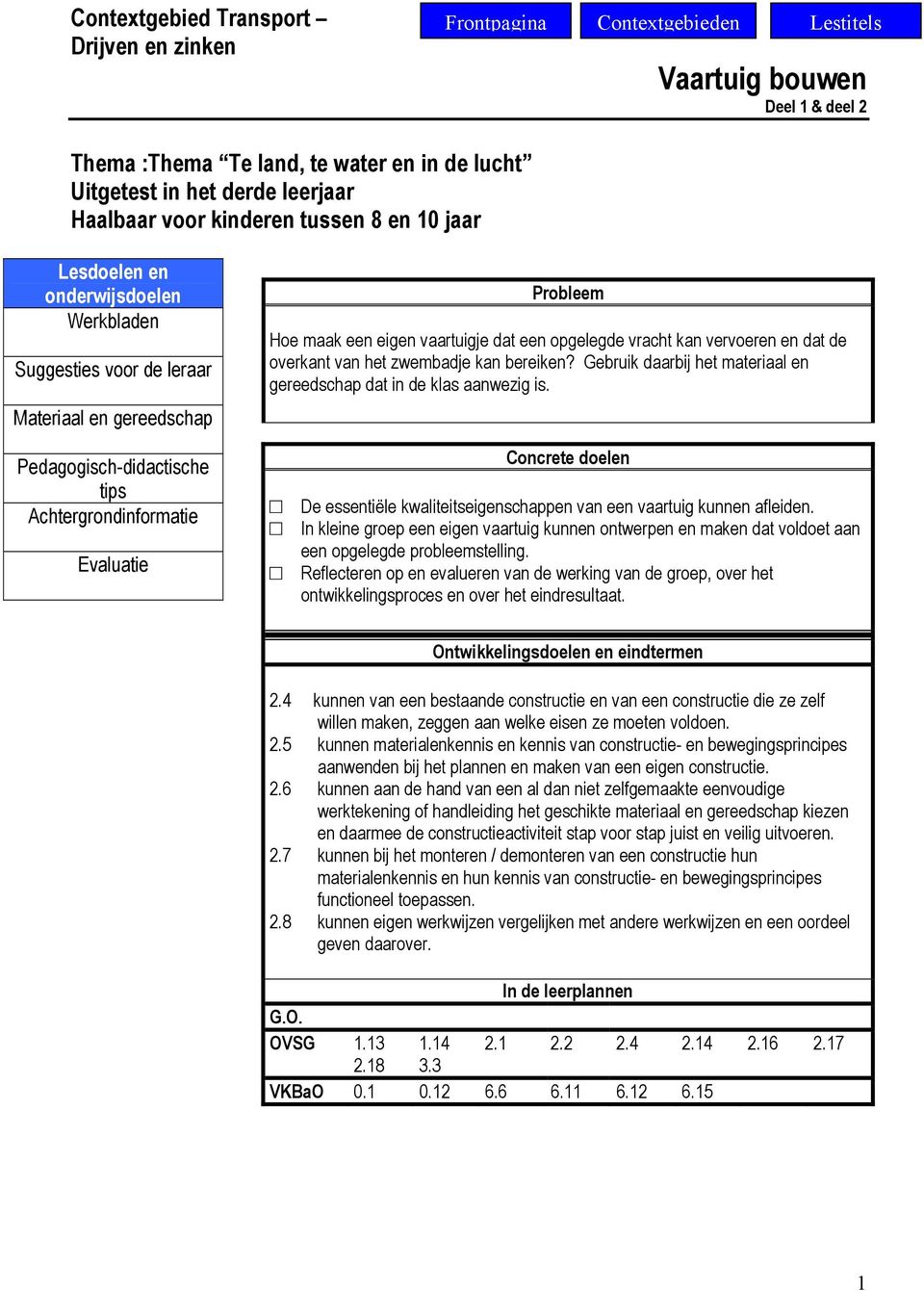 In kleine groep een eigen vaartuig kunnen ontwerpen en maken dat voldoet aan een opgelegde probleemstelling.