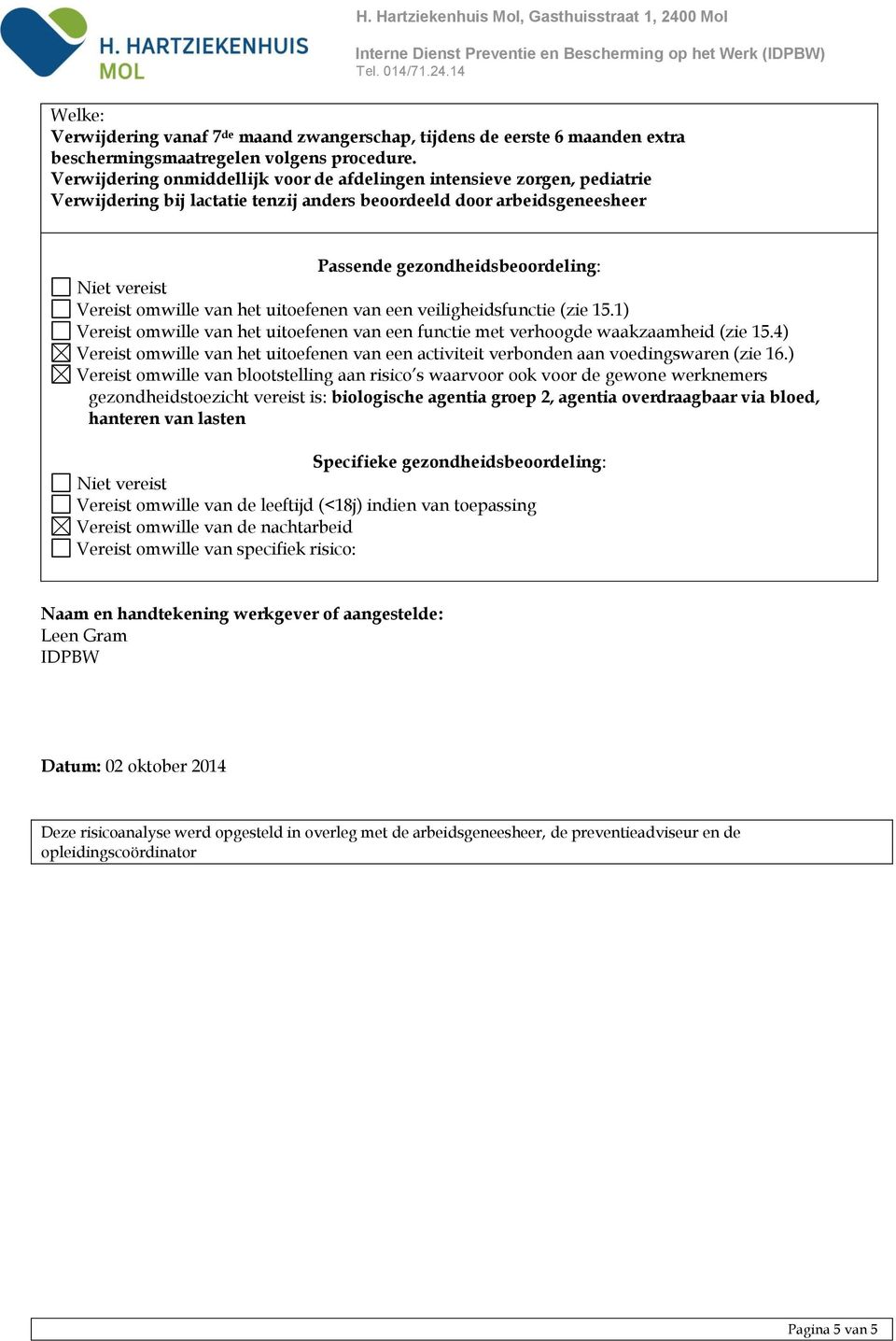 omwille van het uitoefenen van een veiligheidsfunctie (zie 15.1) Vereist omwille van het uitoefenen van een functie met verhoogde waakzaamheid (zie 15.