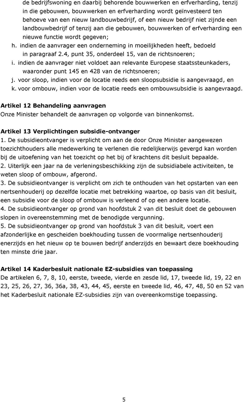 indien de aanvrager een onderneming in moeilijkheden heeft, bedoeld in paragraaf 2.4, punt 35, onderdeel 15, van de richtsnoeren; i.