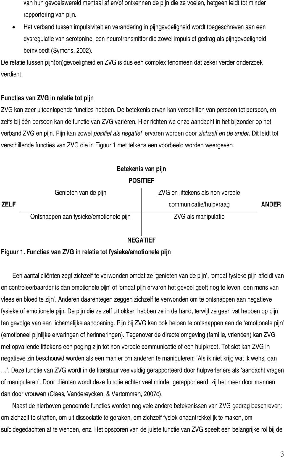 beïnvloedt (Symons, 2002). De relatie tussen pijn(on)gevoeligheid en ZVG is dus een complex fenomeen dat zeker verder onderzoek verdient.