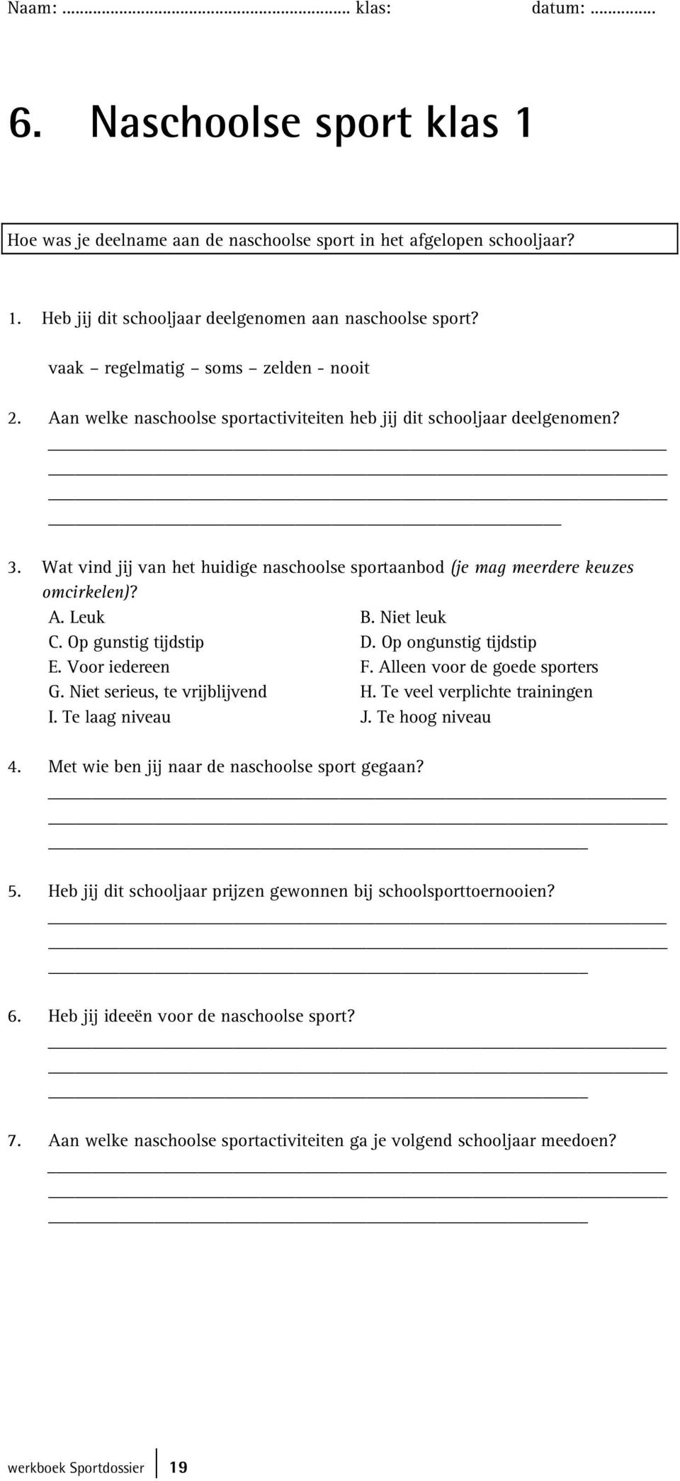 Wat vind jij van het huidige naschoolse sportaanbod (je mag meerdere keuzes omcirkelen)? A. Leuk B. Niet leuk C. Op gunstig tijdstip D. Op ongunstig tijdstip E. Voor iedereen F.