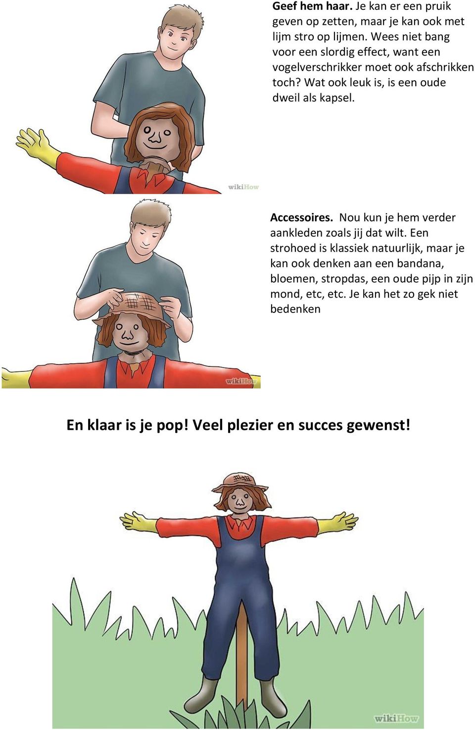 Wat ook leuk is, is een oude dweil als kapsel. Accessoires. Nou kun je hem verder aankleden zoals jij dat wilt.