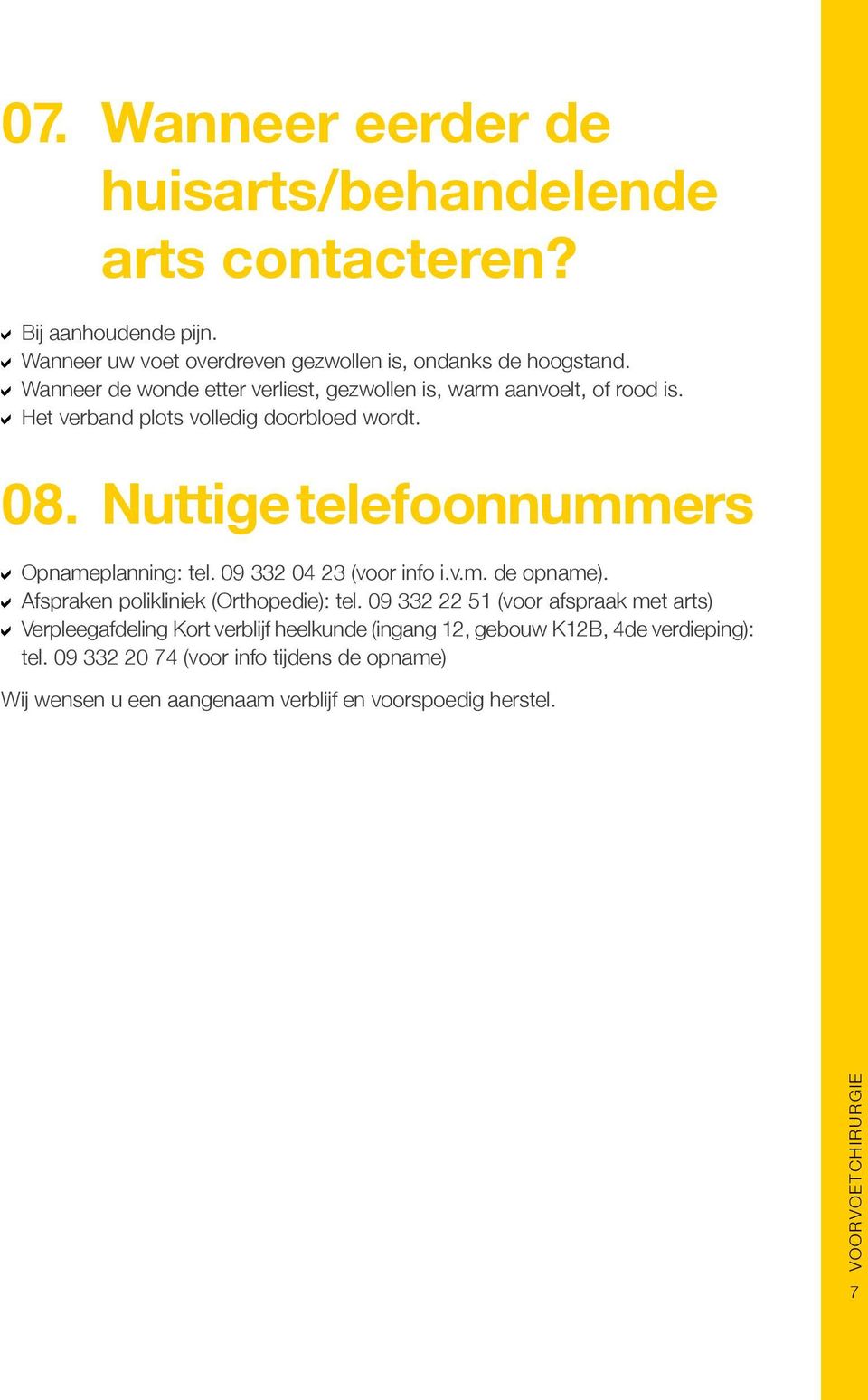 Nuttige telefoonnummers Opnameplanning: tel. 09 332 04 23 (voor info i.v.m. de opname). Afspraken polikliniek (Orthopedie): tel.