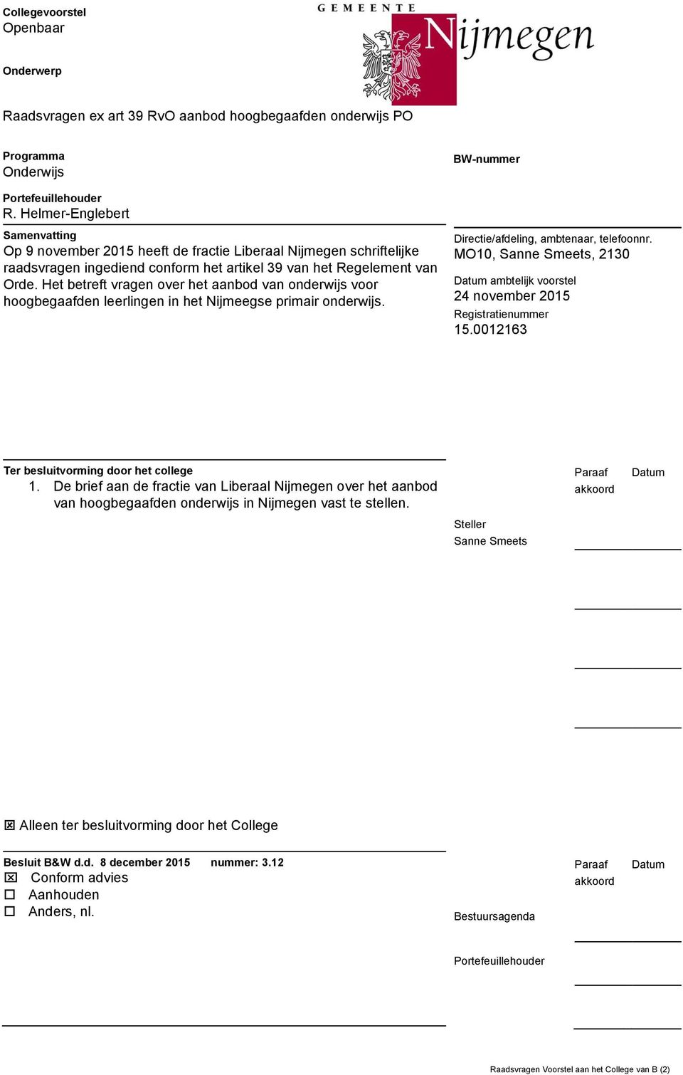 Het betreft vragen over het aanbod van onderwijs voor hoogbegaafden leerlingen in het Nijmeegse primair onderwijs. Directie/afdeling, ambtenaar, telefoonnr.