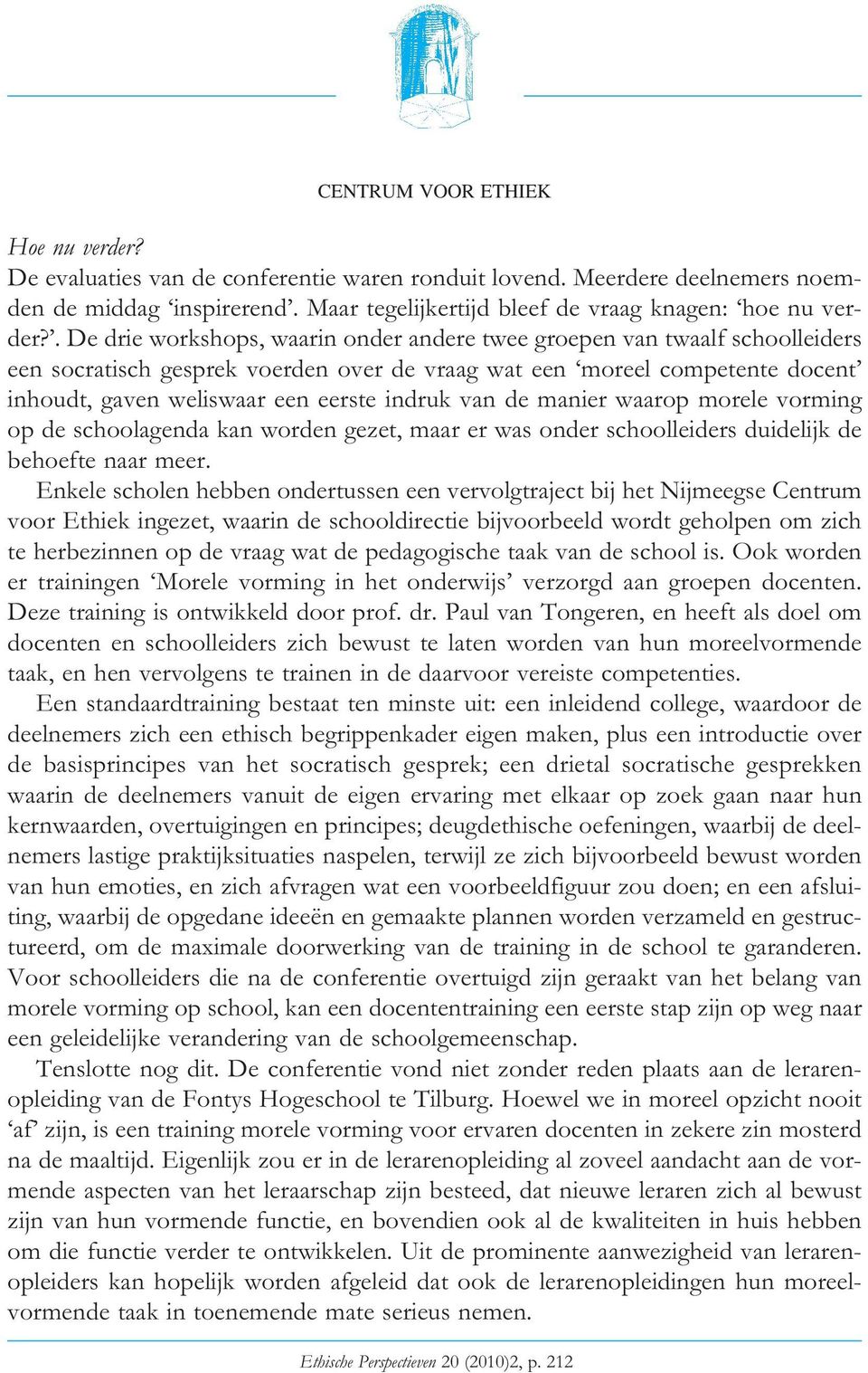 van de manier waarop morele vorming op de schoolagenda kan worden gezet, maar er was onder schoolleiders duidelijk de behoefte naar meer.