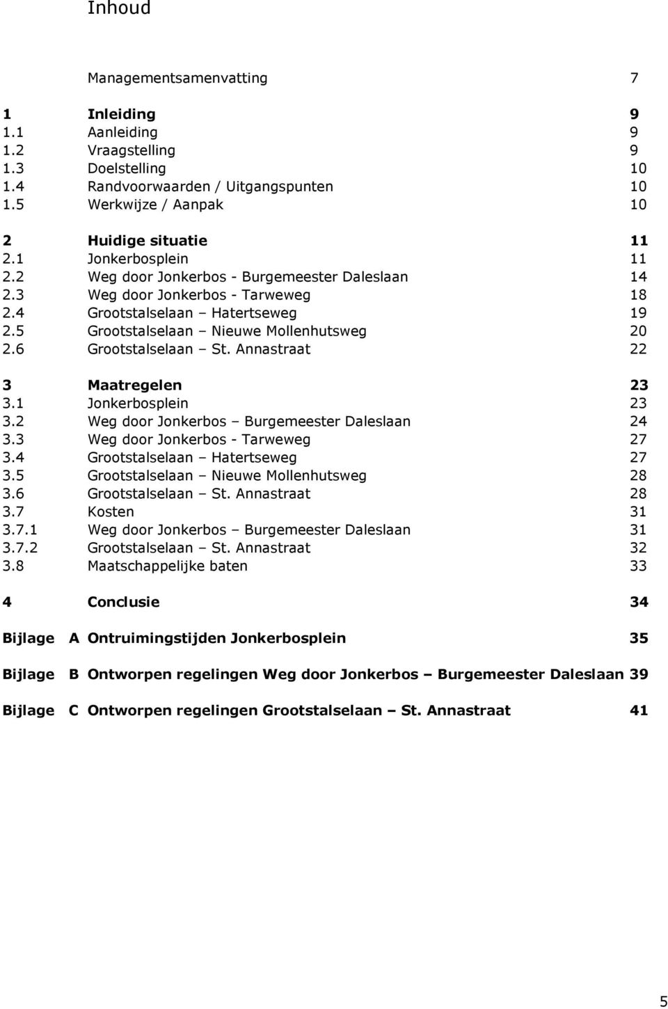 6 Grootstalselaan St. Annastraat 22 3 Maatregelen 23 3.1 Jonkerbosplein 23 3.2 Weg door Jonkerbos Burgemeester Daleslaan 24 3.3 Weg door Jonkerbos - Tarweweg 27 3.4 Grootstalselaan Hatertseweg 27 3.