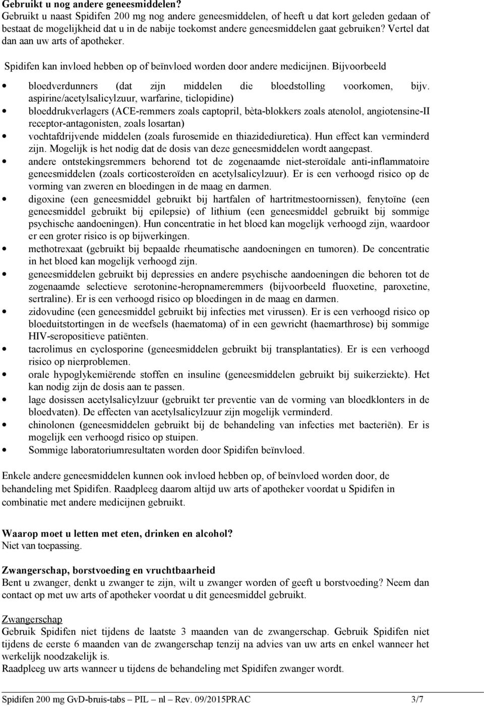 Vertel dat dan aan uw arts of apotheker. Spidifen kan invloed hebben op of beïnvloed worden door andere medicijnen. Bijvoorbeeld bloedverdunners (dat zijn middelen die bloedstolling voorkomen, bijv.