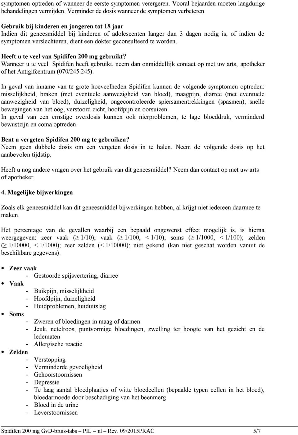 worden. Heeft u te veel van Spidifen 200 mg gebruikt? Wanneer u te veel Spidifen heeft gebruikt, neem dan onmiddellijk contact op met uw arts, apotheker of het Antigifcentrum (070/245.245).