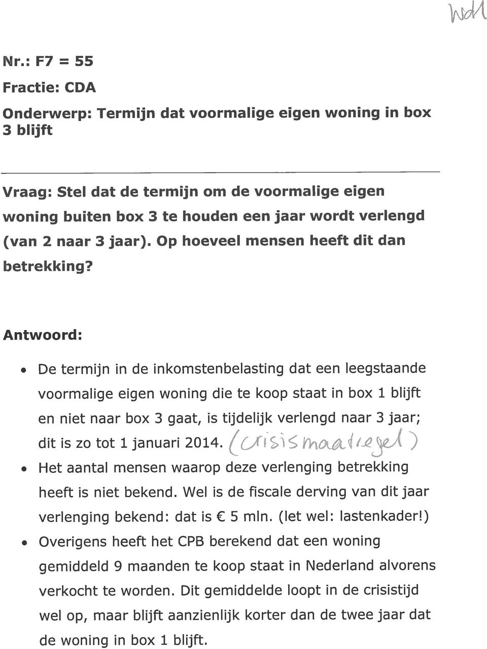 De termijn in de inkomstenbelasting dat een leegstaande voormalige eigen woning die te koop staat in box 1 blijft en niet naar box 3 gaat, is tijdelijk verlengd naar 3 jaar; dit is zo tot 1 januari