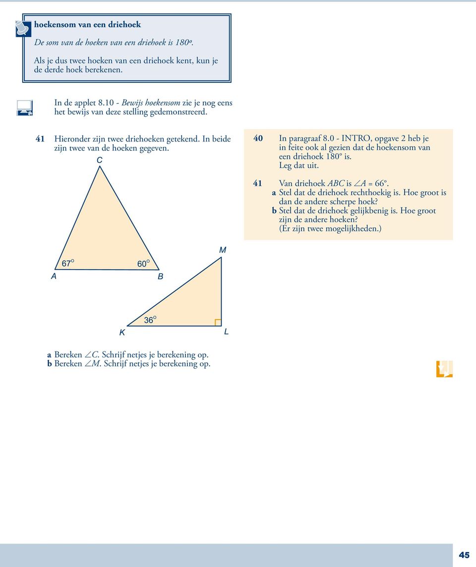 0 - INTRO, opgave 2 heb je in feite ook al gezien dat de hoekensom van een driehoek 180 is. Leg dat uit. 41 Van driehoek ABC is A = 66. a Stel dat de driehoek rechthoekig is.