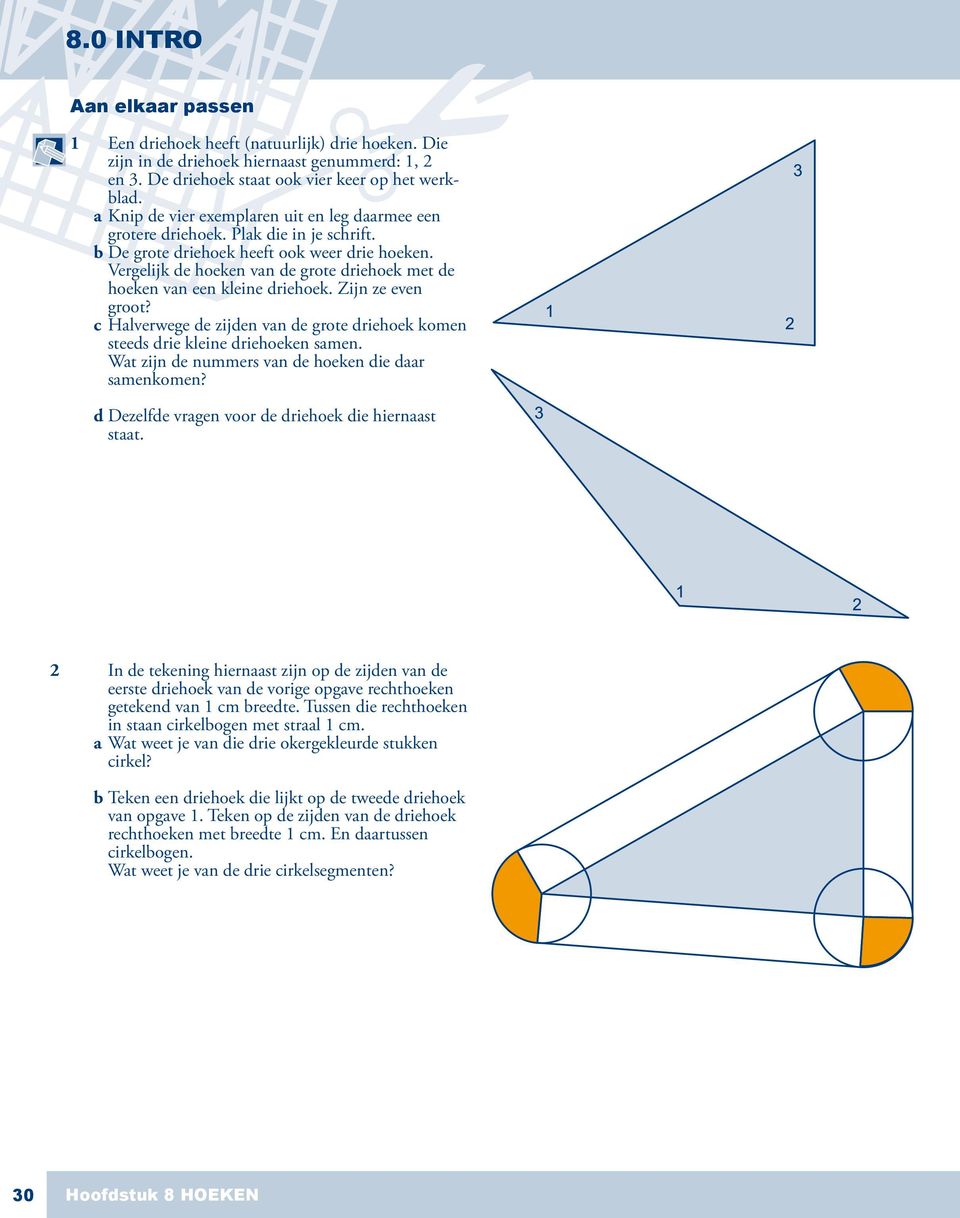 Vergelijk de hoeken van de grote driehoek met de hoeken van een kleine driehoek. Zijn ze even groot? c Halverwege de zijden van de grote driehoek komen steeds drie kleine driehoeken samen.