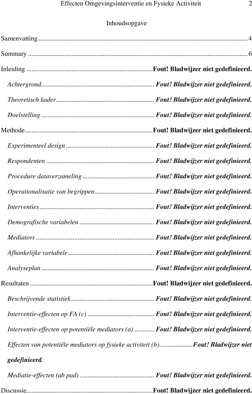 .. Fout! Bladwijzer niet gedefinieerd. Procedure dataverzameling... Fout! Bladwijzer niet gedefinieerd. Operationalisatie van begrippen... Fout! Bladwijzer niet gedefinieerd. Interventies... Fout! Bladwijzer niet gedefinieerd. Demografische variabelen.