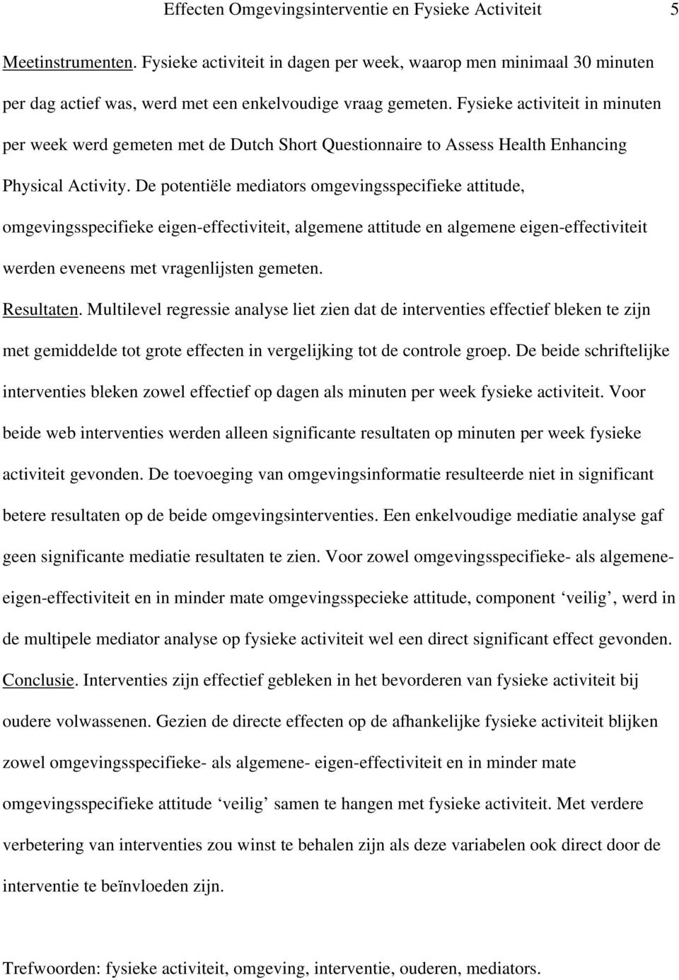 Fysieke activiteit in minuten per week werd gemeten met de Dutch Short Questionnaire to Assess Health Enhancing Physical Activity.