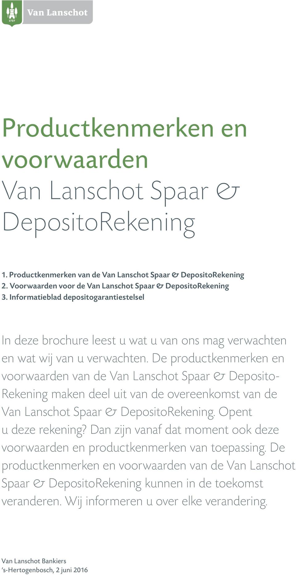 De productkenmerken en voorwaarden van de Van Lanschot Spaar & Deposito Rekening maken deel uit van de overeenkomst van de Van Lanschot Spaar & DepositoRekening. Opent u deze rekening?