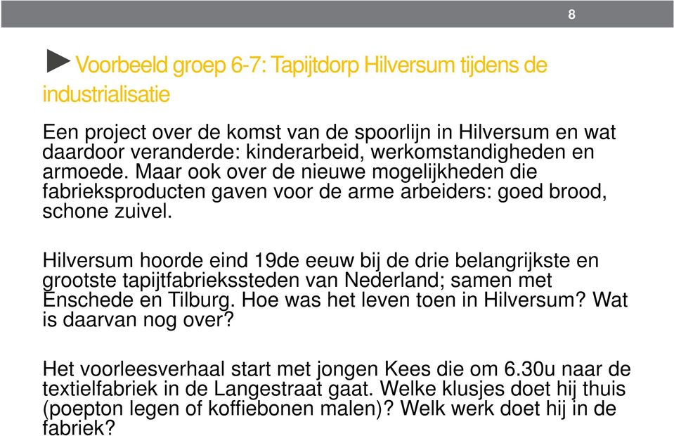 Hilversum hoorde eind 19de eeuw bij de drie belangrijkste en grootste tapijtfabriekssteden van Nederland; samen met Enschede en Tilburg. Hoe was het leven toen in Hilversum?