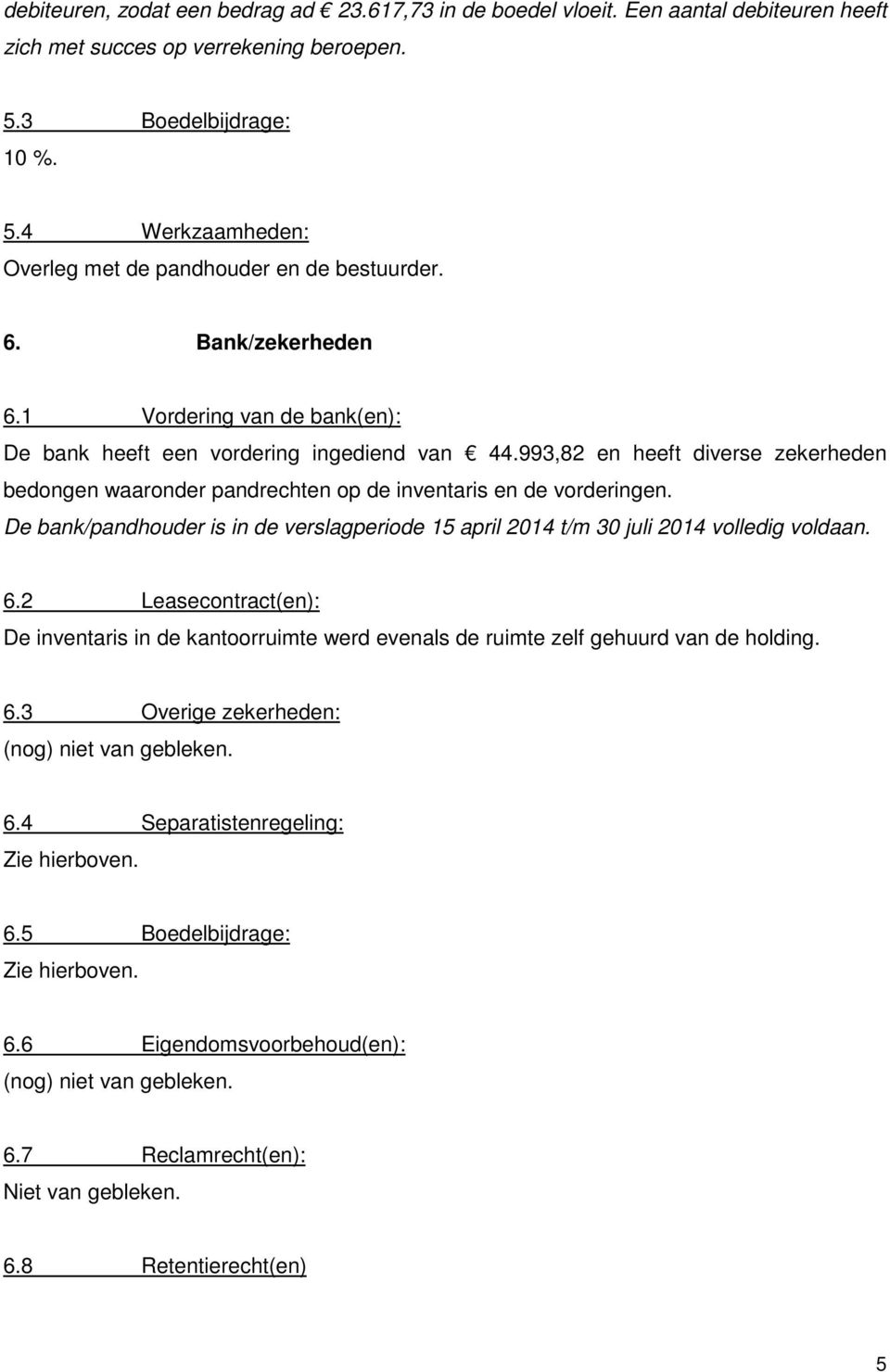 De bank/pandhouder is in de verslagperiode 15 april 2014 t/m 30 juli 2014 volledig voldaan. 6.2 Leasecontract(en): De inventaris in de kantoorruimte werd evenals de ruimte zelf gehuurd van de holding.