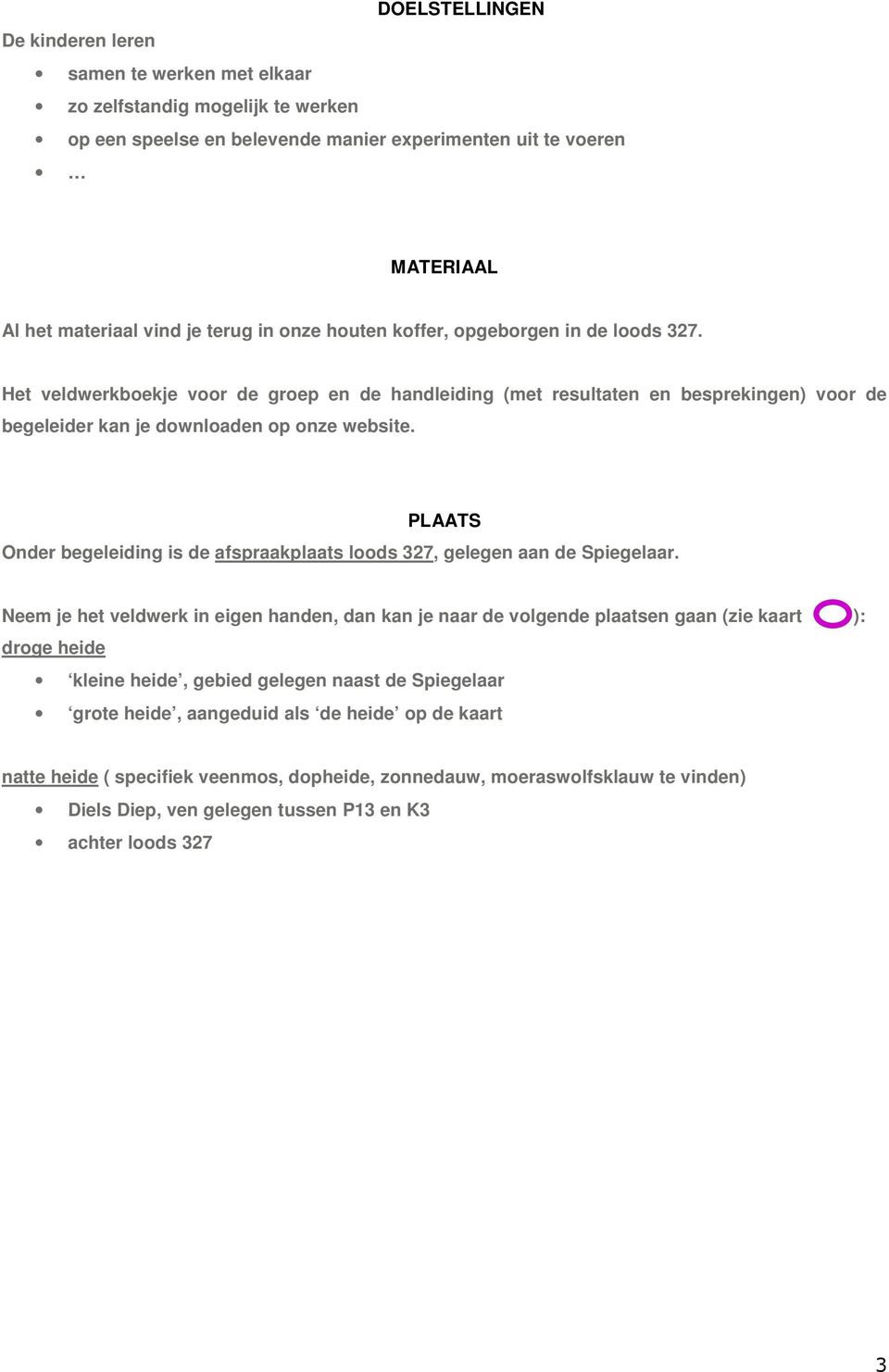 PLAATS Onder begeleiding is de afspraakplaats loods 327, gelegen aan de Spiegelaar.