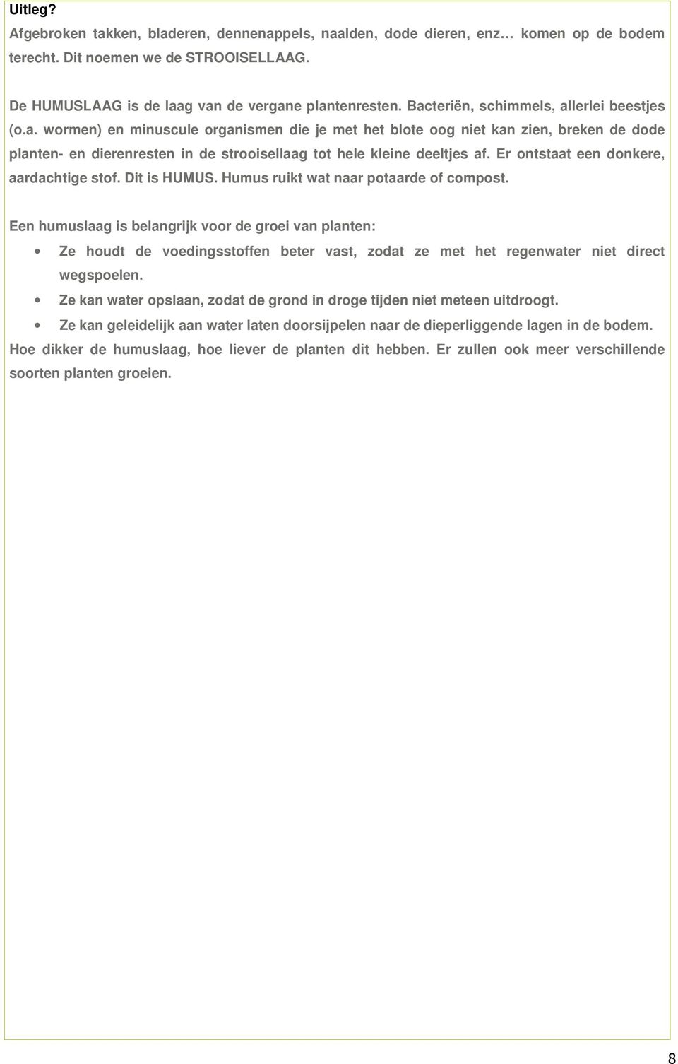 Er ontstaat een donkere, aardachtige stof. Dit is HUMUS. Humus ruikt wat naar potaarde of compost.