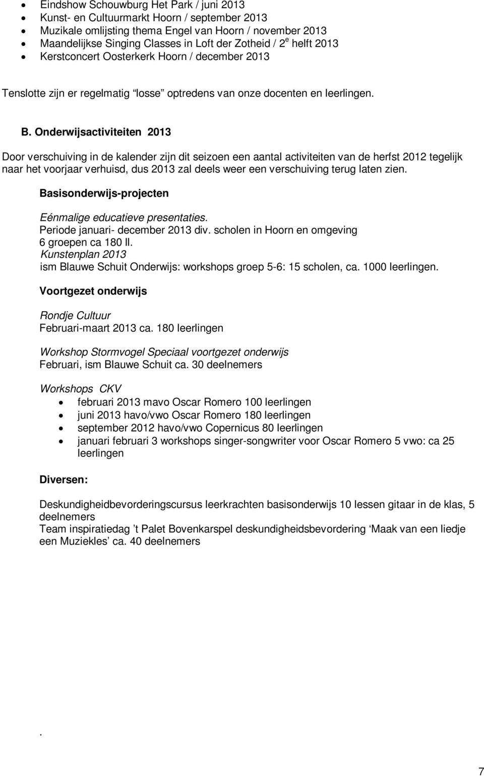 Onderwijsactiviteiten 2013 Door verschuiving in de kalender zijn dit seizoen een aantal activiteiten van de herfst 2012 tegelijk naar het voorjaar verhuisd, dus 2013 zal deels weer een verschuiving