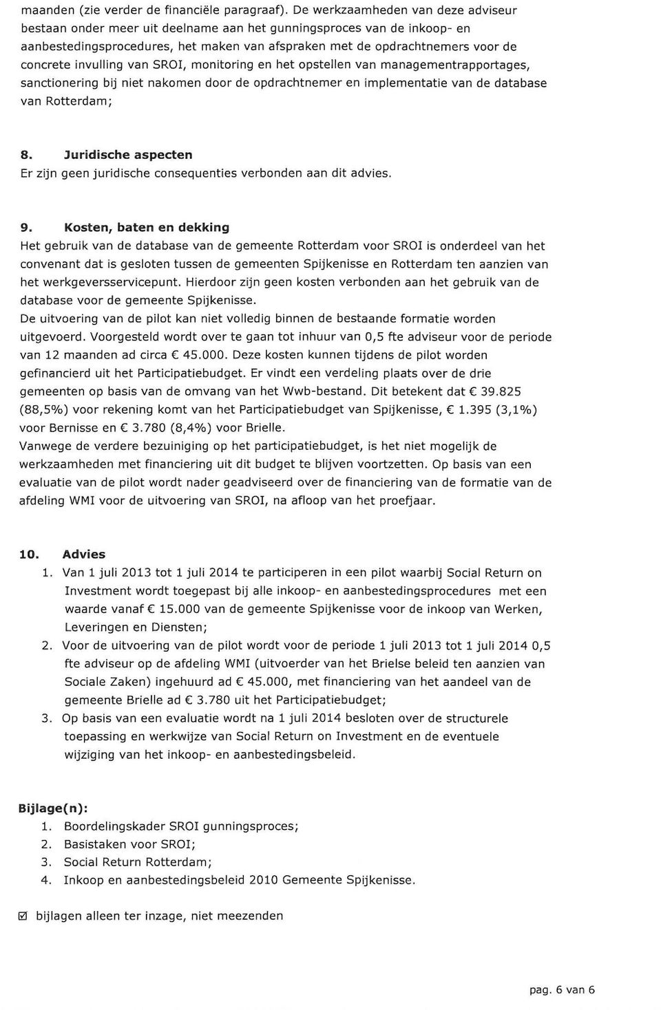 invulling van SROI, monitoring en het opstellen van managementrapportages, sanctionering bij niet nakomen door de opdrachtnemer en implementatie van de database van Rotterdam; 8.