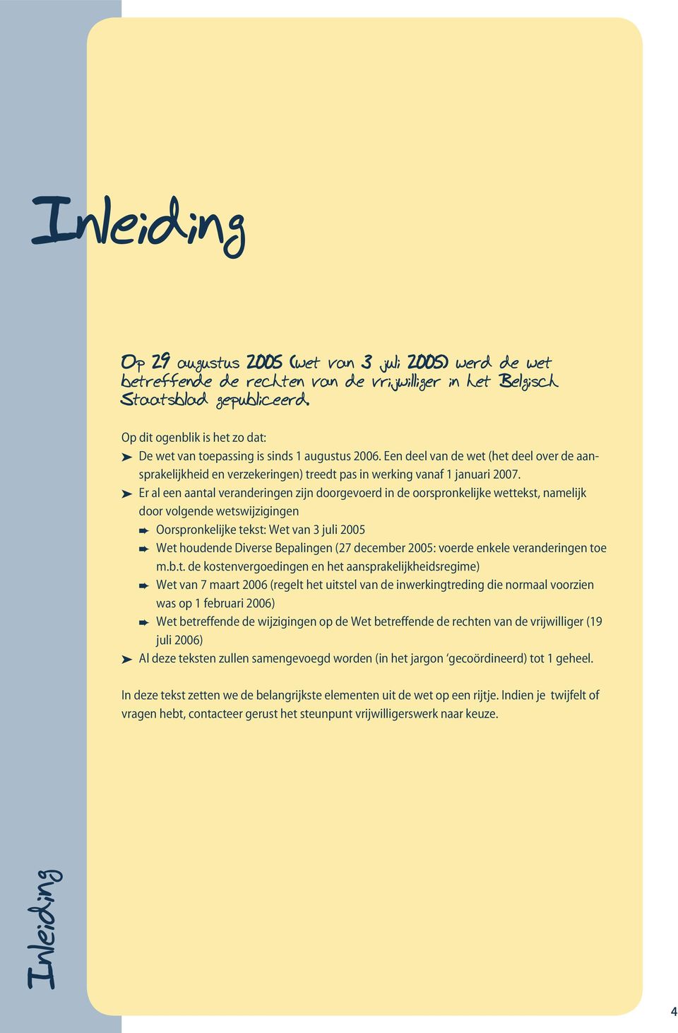 Er al een aantal veranderingen zijn doorgevoerd in de oorspronkelijke wettekst, namelijk door volgende wetswijzigingen Oorspronkelijke tekst: Wet van 3 juli 2005 Wet houdende Diverse Bepalingen (27