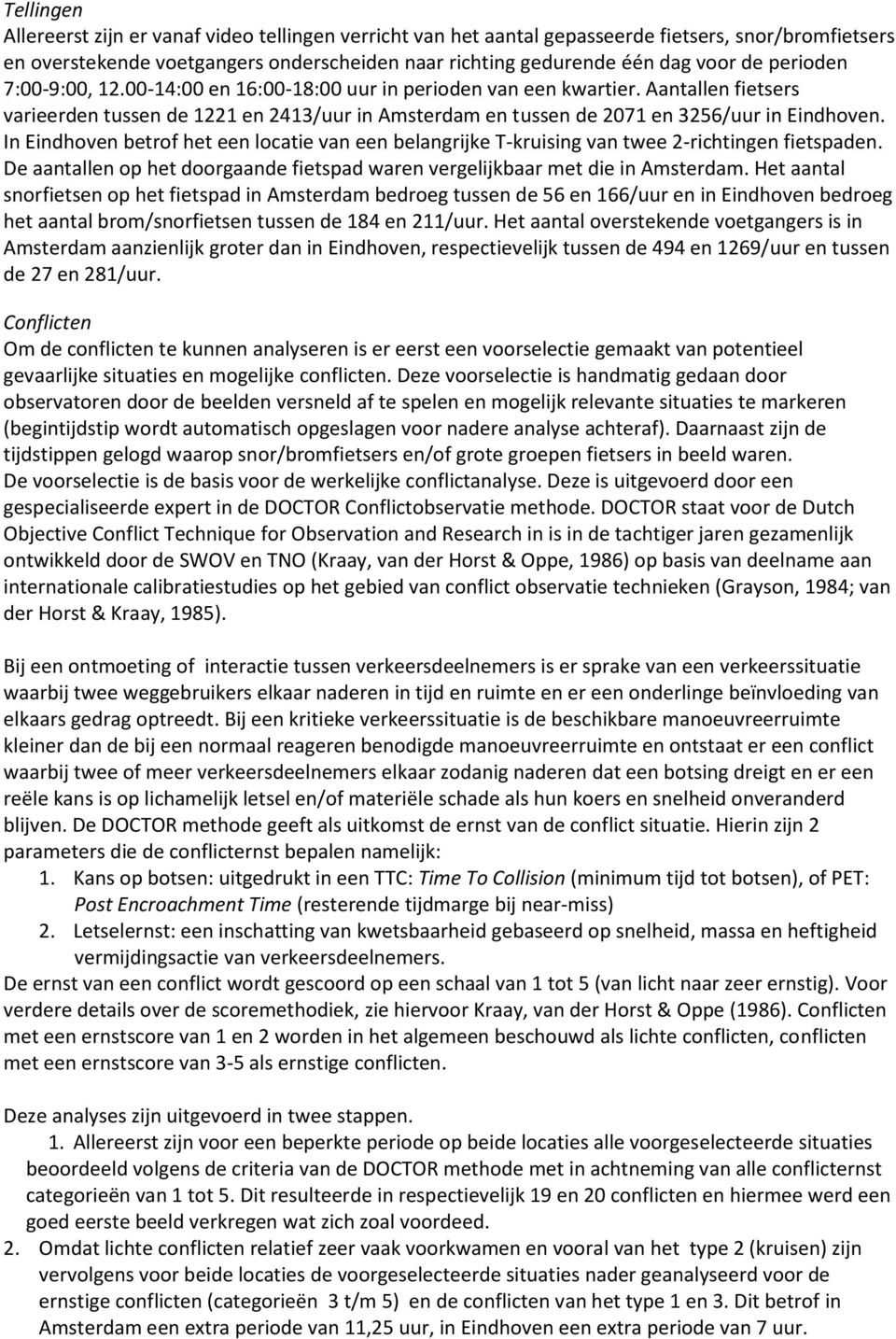 In Eindhoven betrof het een locatie van een belangrijke T-kruising van twee 2-richtingen fietspaden. De aantallen op het doorgaande fietspad waren vergelijkbaar met die in Amsterdam.