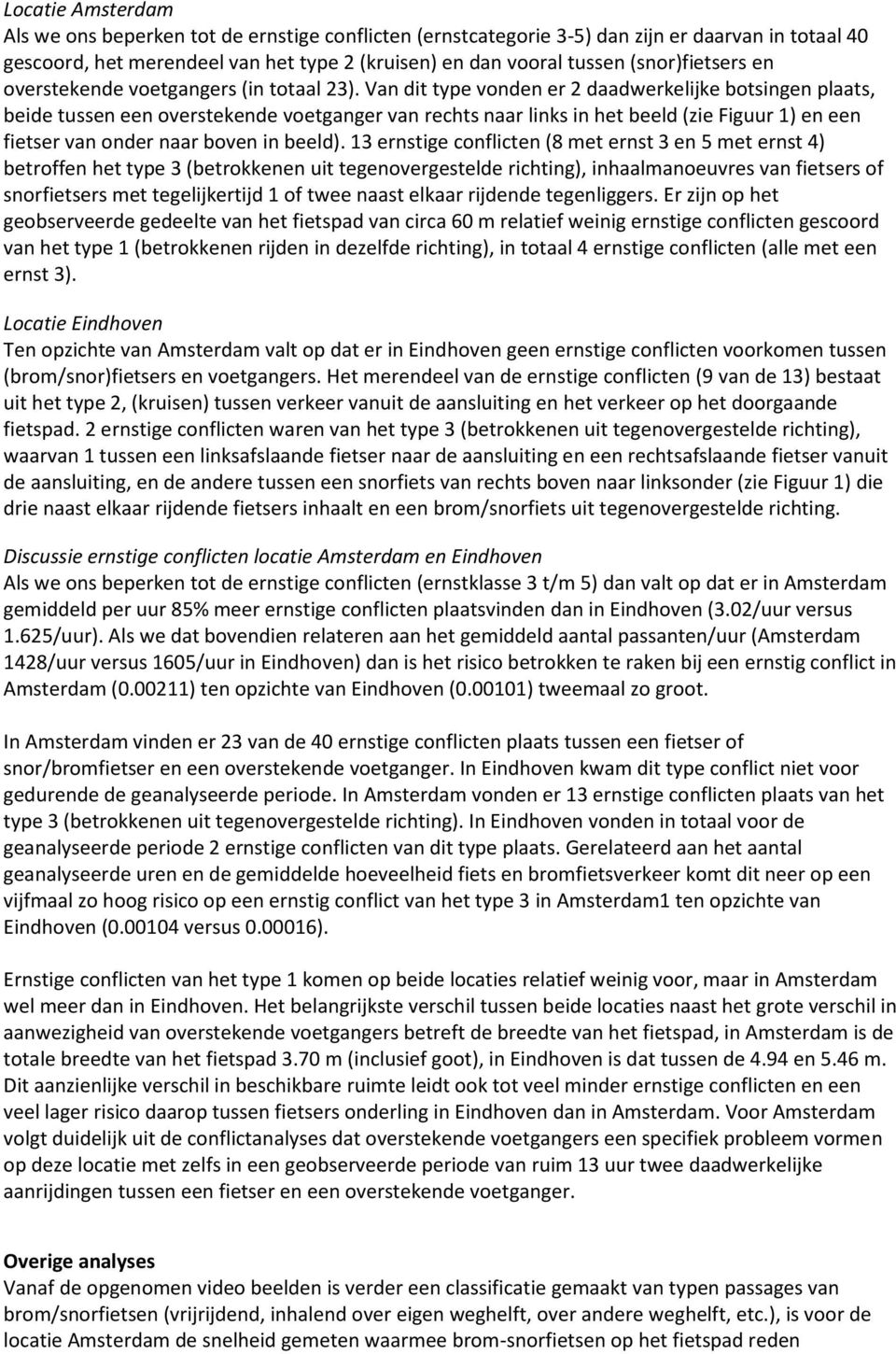 Van dit type vonden er 2 daadwerkelijke botsingen plaats, beide tussen een overstekende voetganger van rechts naar links in het beeld (zie Figuur 1) en een fietser van onder naar boven in beeld).