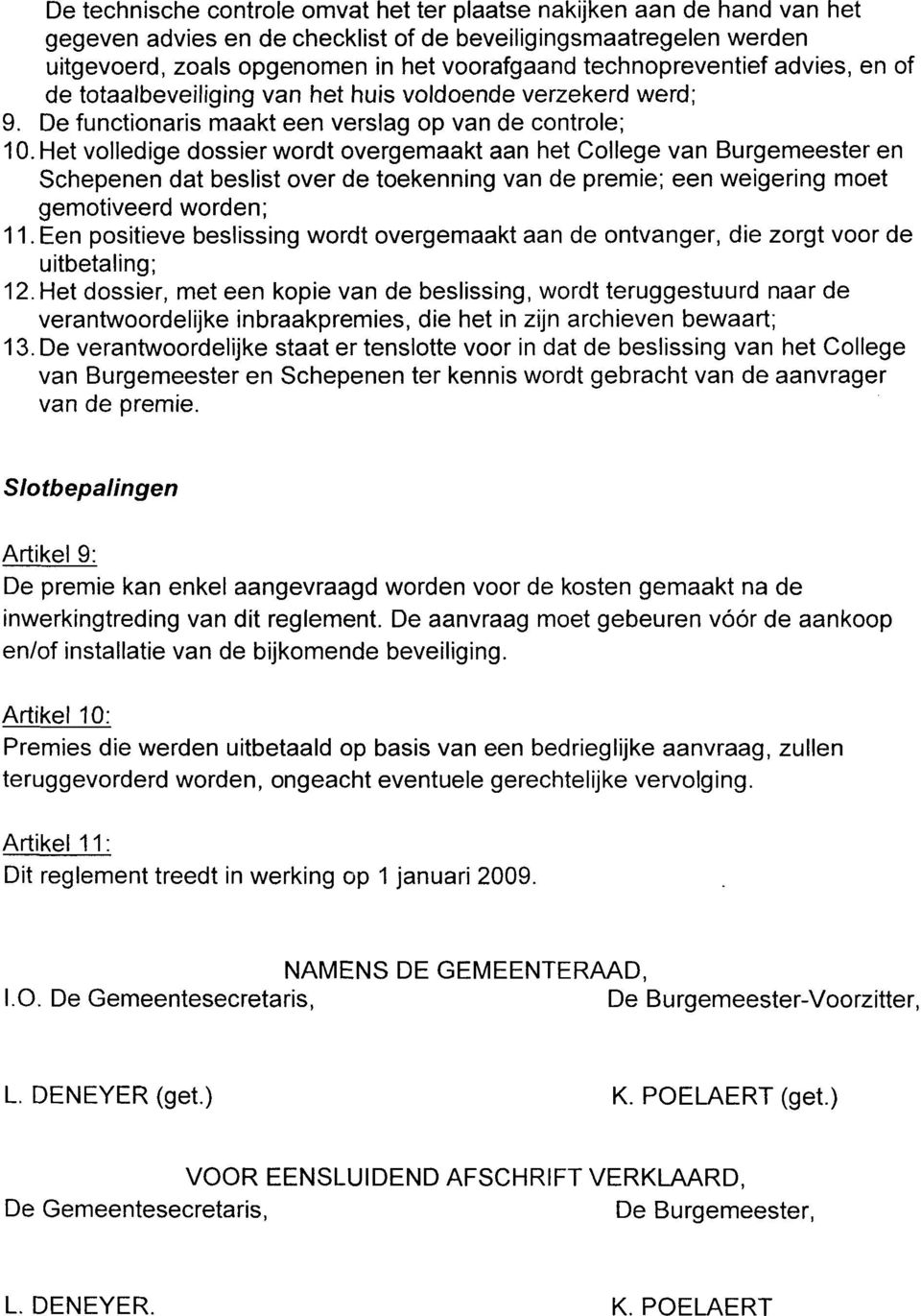Het volledige dossier wordt overgemaakt aan het College van Burgemeester en Schepenen dat beslist over de toekenning van de premie; een weigering moet gemotiveerd worden; 11.
