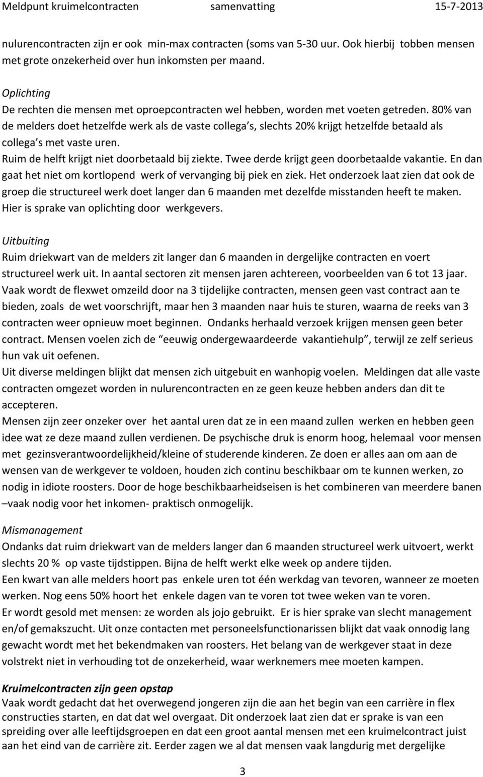 80% van de melders doet hetzelfde werk als de vaste collega s, slechts 20% krijgt hetzelfde betaald als collega s met vaste uren. Ruim de helft krijgt niet doorbetaald bij ziekte.