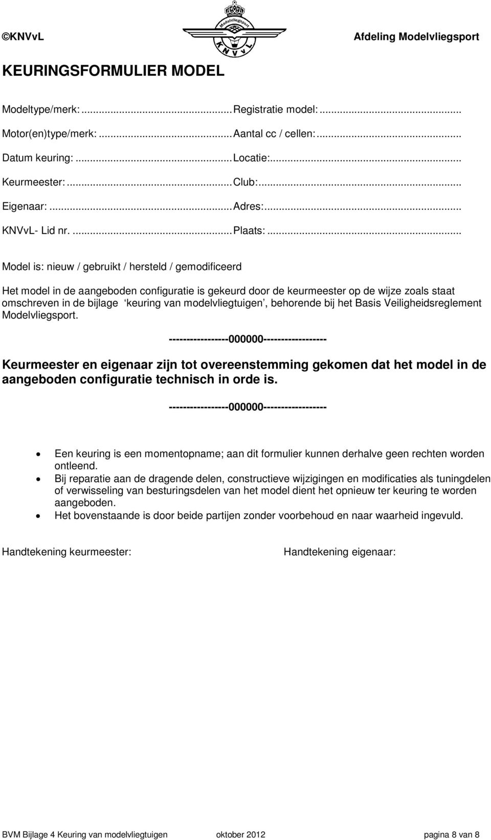 .. Model is: nieuw / gebruikt / hersteld / gemodificeerd Het model in de aangeboden configuratie is gekeurd door de keurmeester op de wijze zoals staat omschreven in de bijlage keuring van