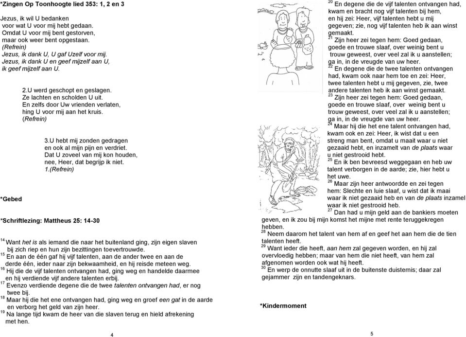 En zelfs door Uw vrienden verlaten, hing U voor mij aan het kruis. (Refrein) 3.U hebt mij zonden gedragen en ook al mijn pijn en verdriet.