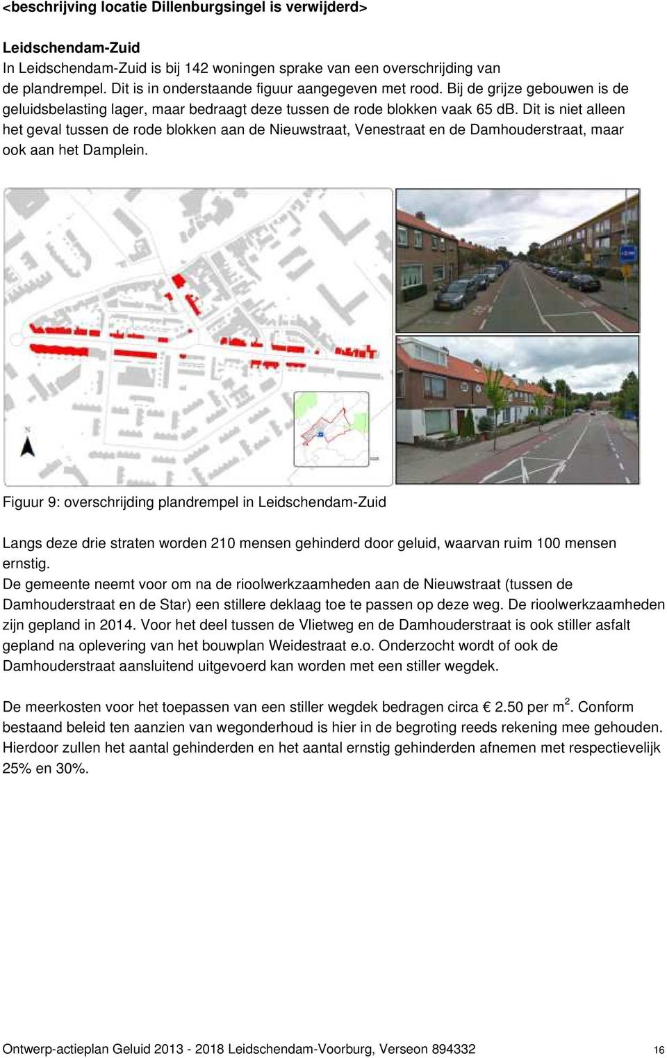 Dit is niet alleen het geval tussen de rode blokken aan de Nieuwstraat, Venestraat en de Damhouderstraat, maar ook aan het Damplein.