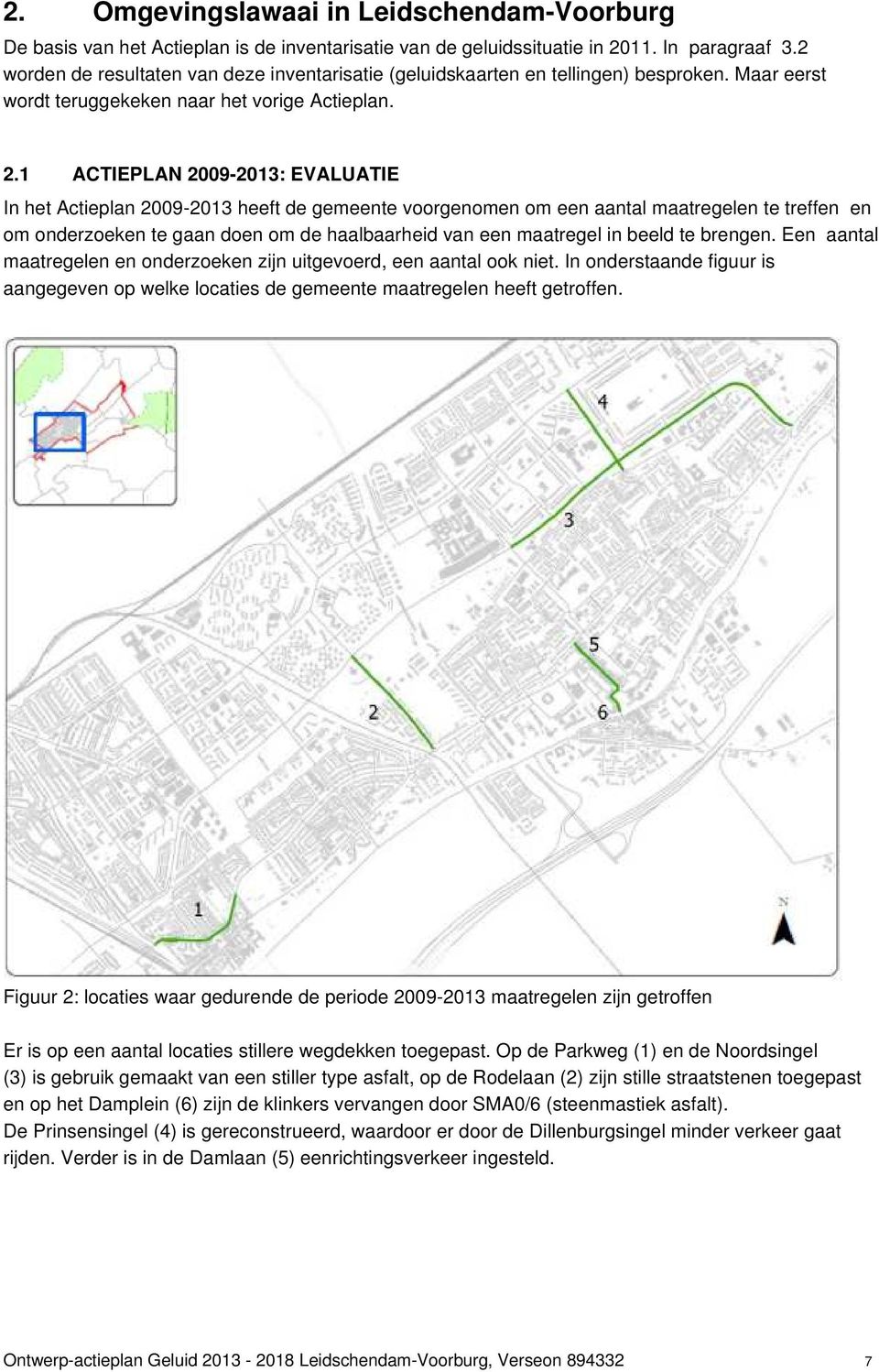 1 ACTIEPLAN 2009-2013: EVALUATIE In het Actieplan 2009-2013 heeft de gemeente voorgenomen om een aantal maatregelen te treffen en om onderzoeken te gaan doen om de haalbaarheid van een maatregel in