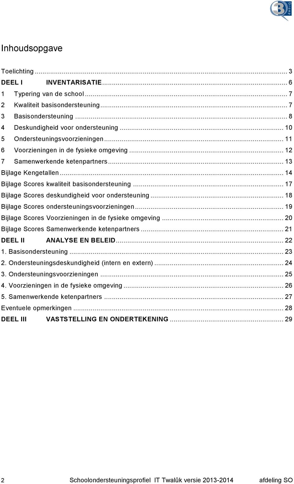 .. 17 Bijlage Scores deskundigheid voor ondersteuning... 18 Bijlage Scores ondersteuningsvoorzieningen... 19 Bijlage Scores Voorzieningen in de fysieke omgeving.