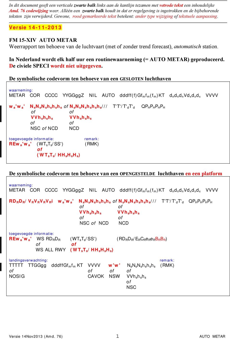Versie 14-11-2013 FM 15-XIV Weerrapport ten behoeve van de luchtvaart (met zonder trend forecast), automatisch station. In Nederland wordt elk half uur een routinewaarneming (= ) geproduceerd.
