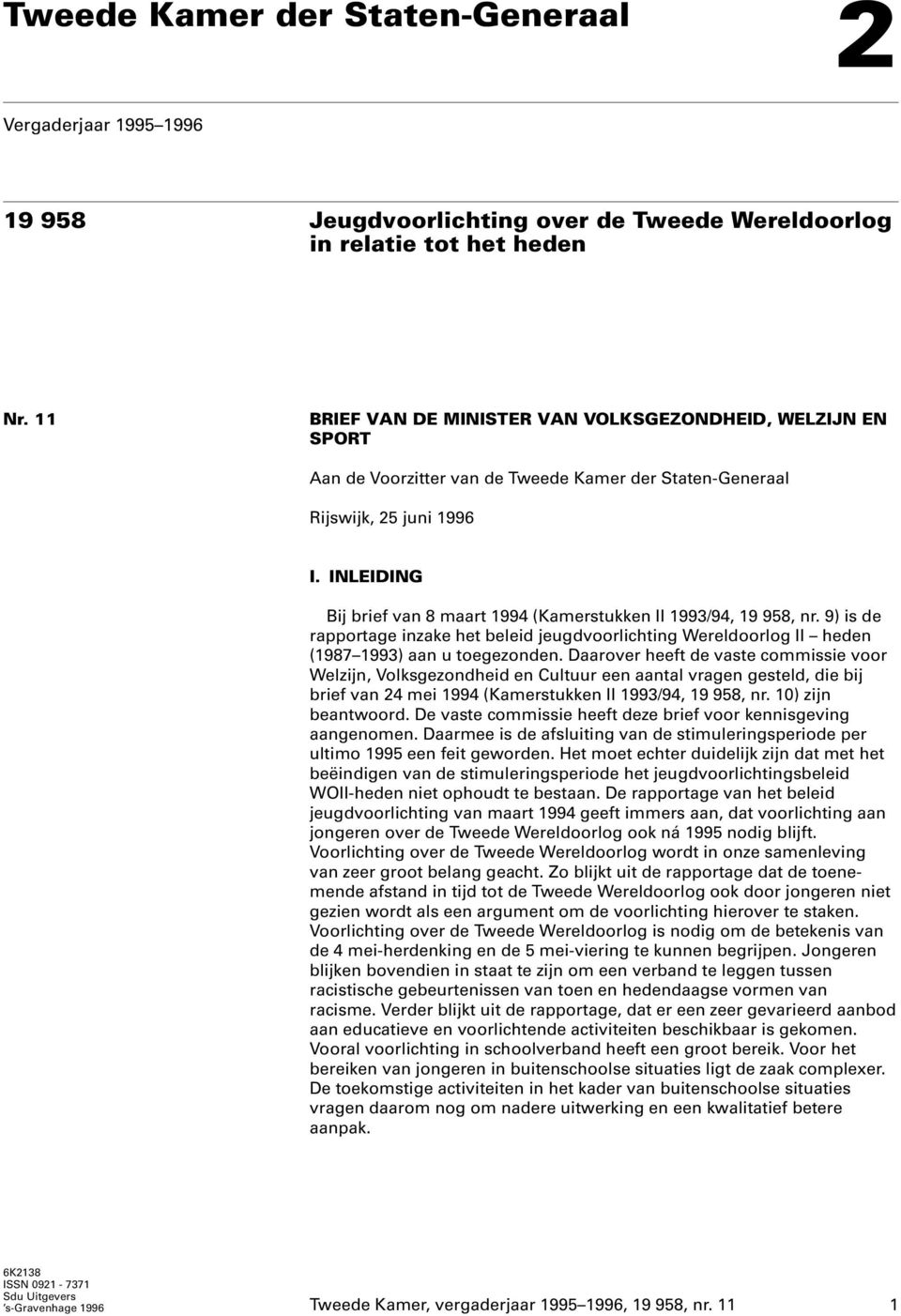 INLEIDING Bij brief van 8 maart 1994 (Kamerstukken II 1993/94, 19 958, nr. 9) is de rapportage inzake het beleid jeugdvoorlichting Wereldoorlog II heden (1987 1993) aan u toegezonden.