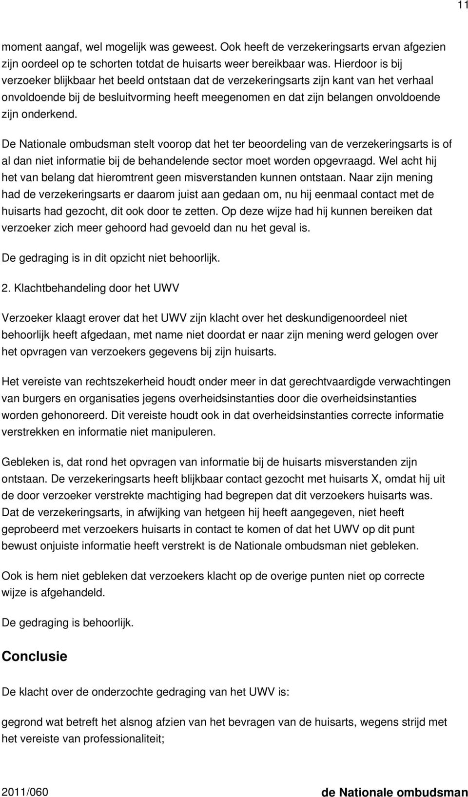 onderkend. De Nationale ombudsman stelt voorop dat het ter beoordeling van de verzekeringsarts is of al dan niet informatie bij de behandelende sector moet worden opgevraagd.