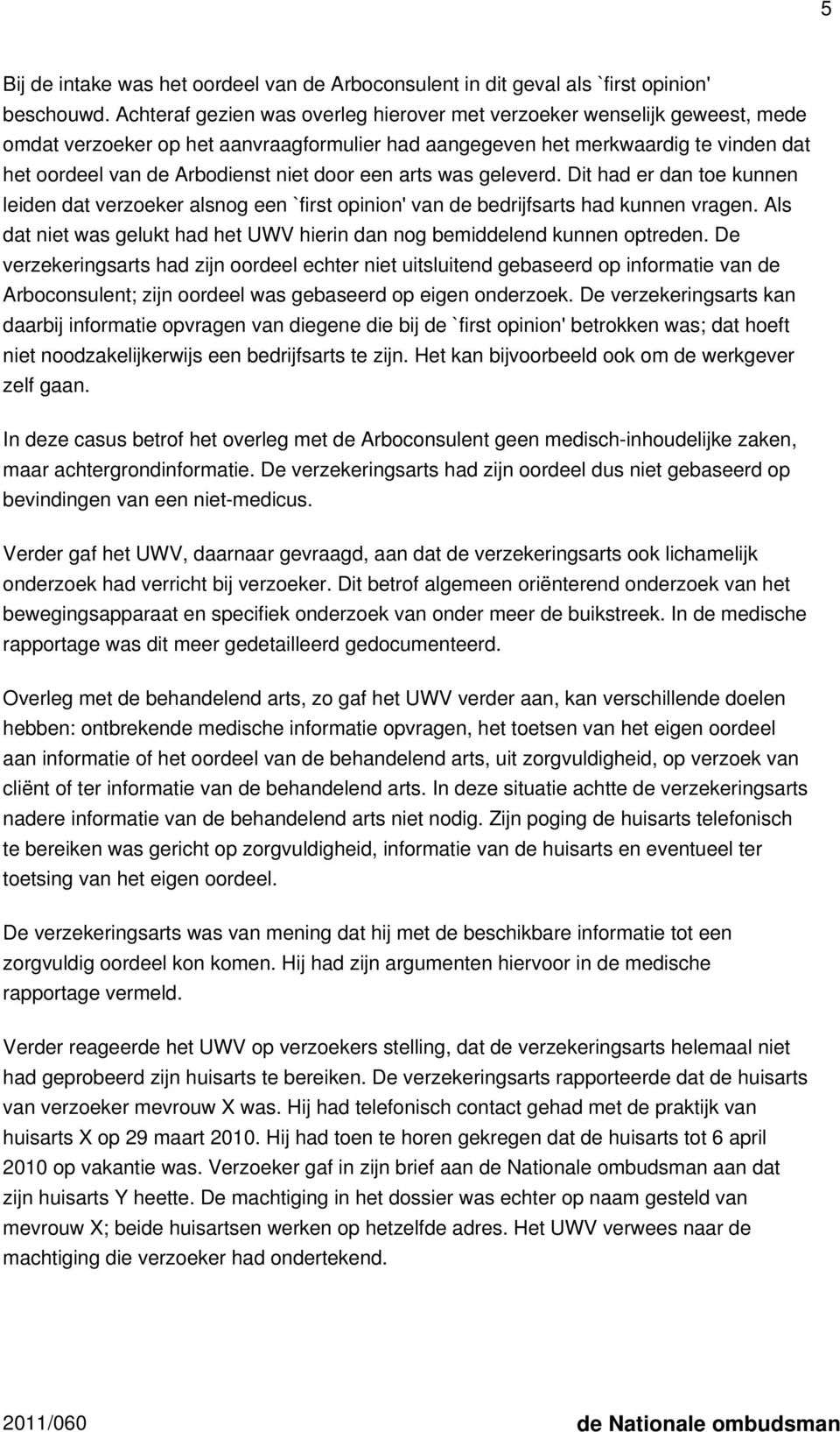 door een arts was geleverd. Dit had er dan toe kunnen leiden dat verzoeker alsnog een `first opinion' van de bedrijfsarts had kunnen vragen.