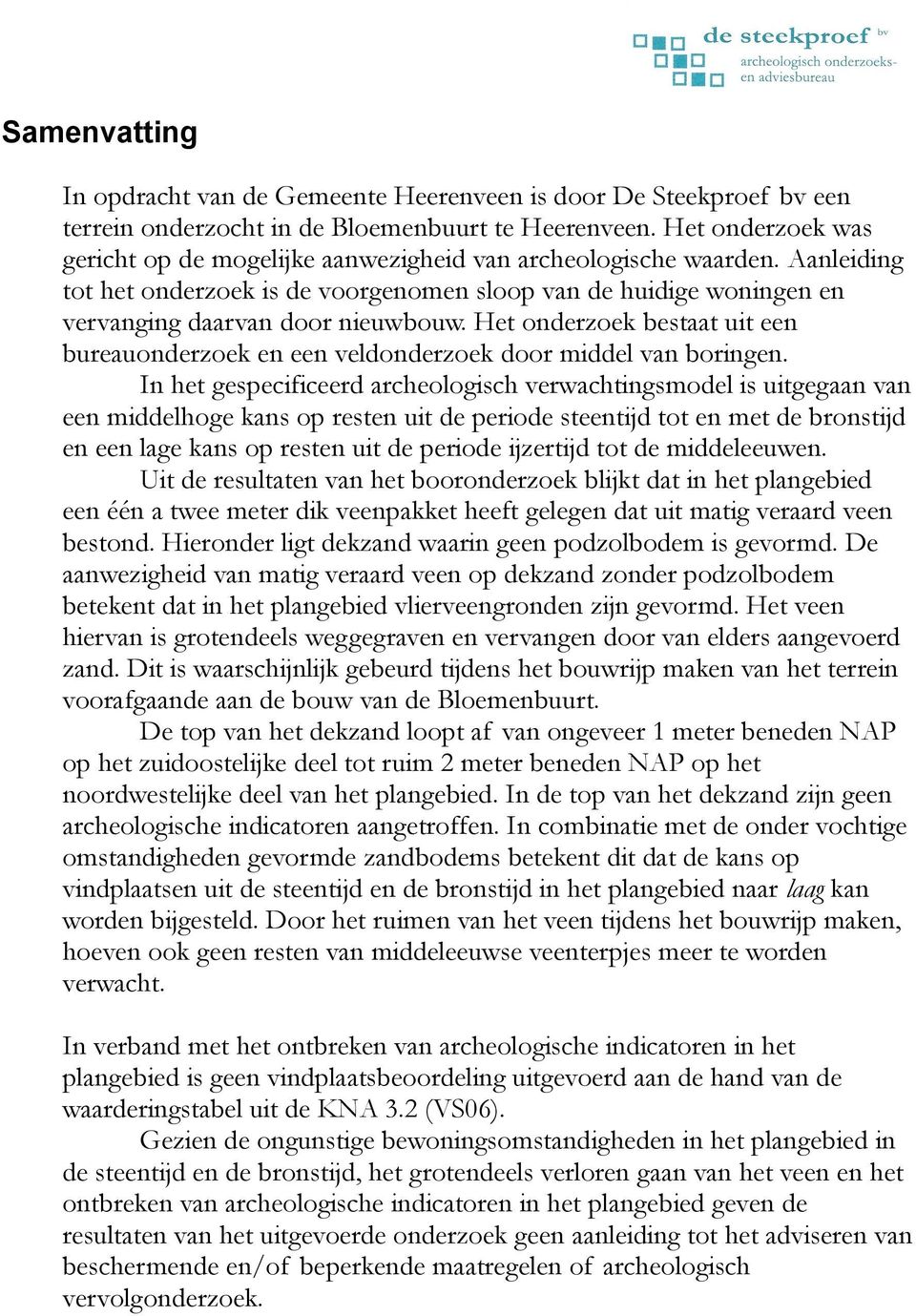 Het onderzoek bestaat uit een bureauonderzoek en een veldonderzoek door middel van boringen.