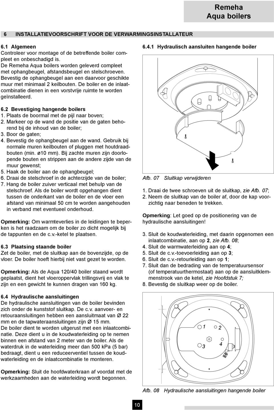 De boiler en de inlaatcombinatie dienen in een vorstvrije ruimte te worden geïnstalleerd. 6.2 Bevestiging hangende boilers 1. Plaats de boormal met de pijl naar boven; 2.