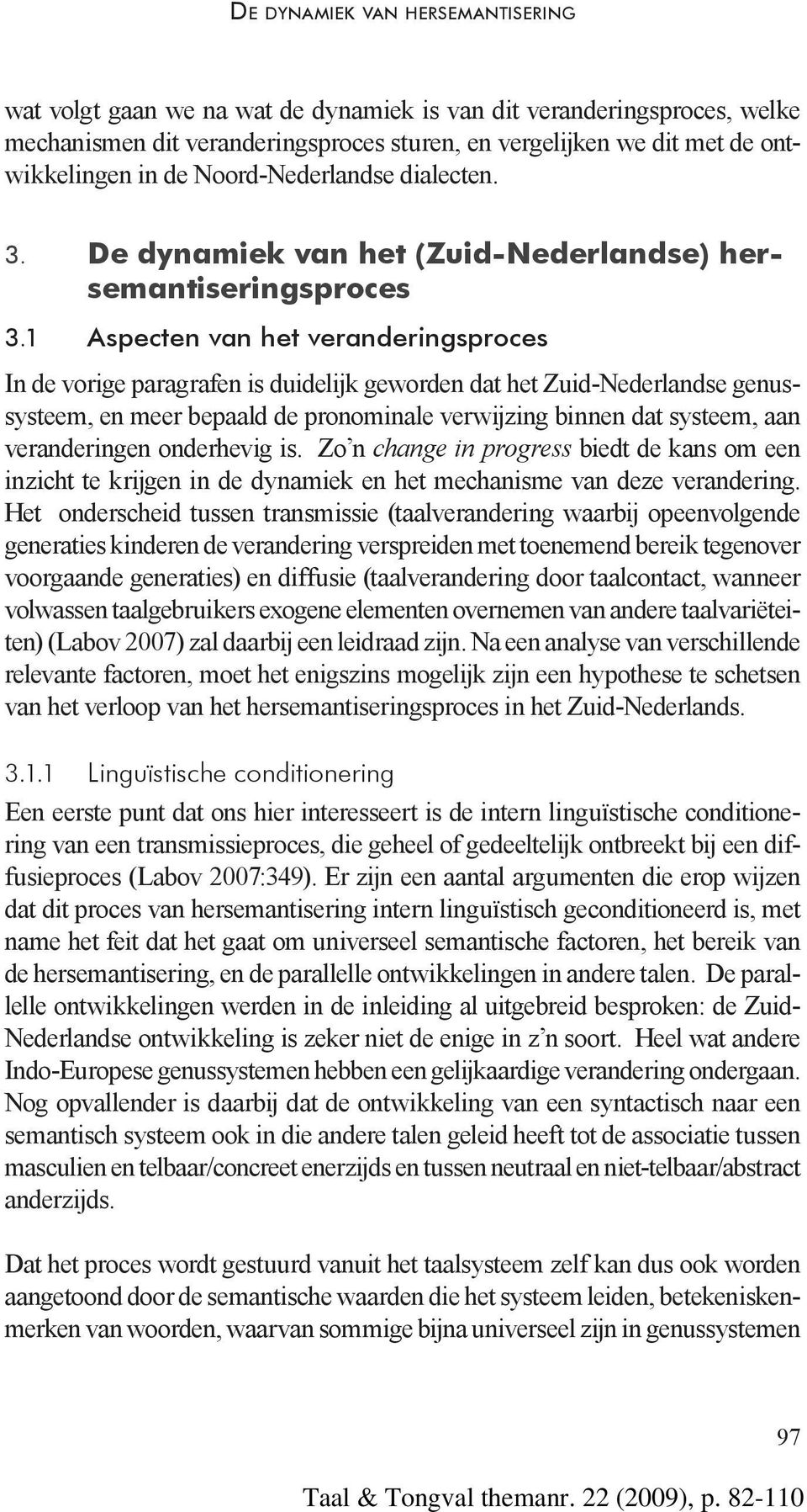 1 Aspecten van het veranderingsproces In de vorige paragrafen is duidelijk geworden dat het Zuid-Nederlandse genussysteem, en meer bepaald de pronominale verwijzing binnen dat systeem, aan