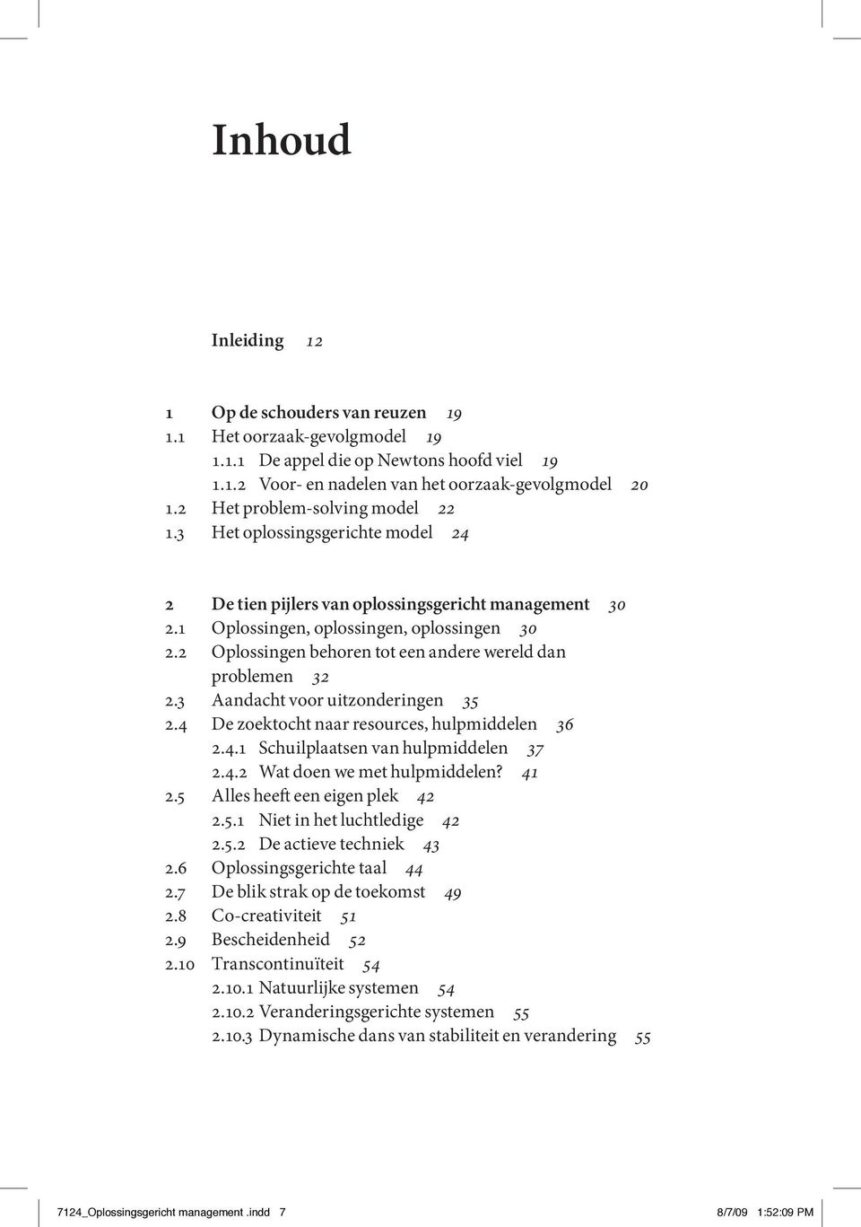 2 Oplossingen behoren tot een andere wereld dan problemen 32 2.3 Aandacht voor uitzonderingen 35 2.4 De zoektocht naar resources, hulpmiddelen 36 2.4.1 Schuilplaatsen van hulpmiddelen 37 2.4.2 Wat doen we met hulpmiddelen?