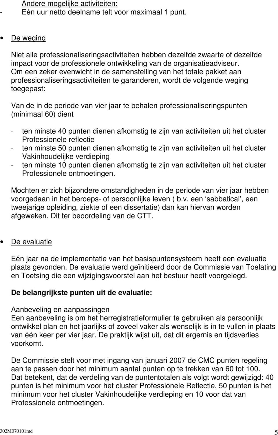 Om een zeker evenwicht in de samenstelling van het totale pakket aan professionaliseringsactiviteiten te garanderen, wordt de volgende weging toegepast: Van de in de periode van vier jaar te behalen