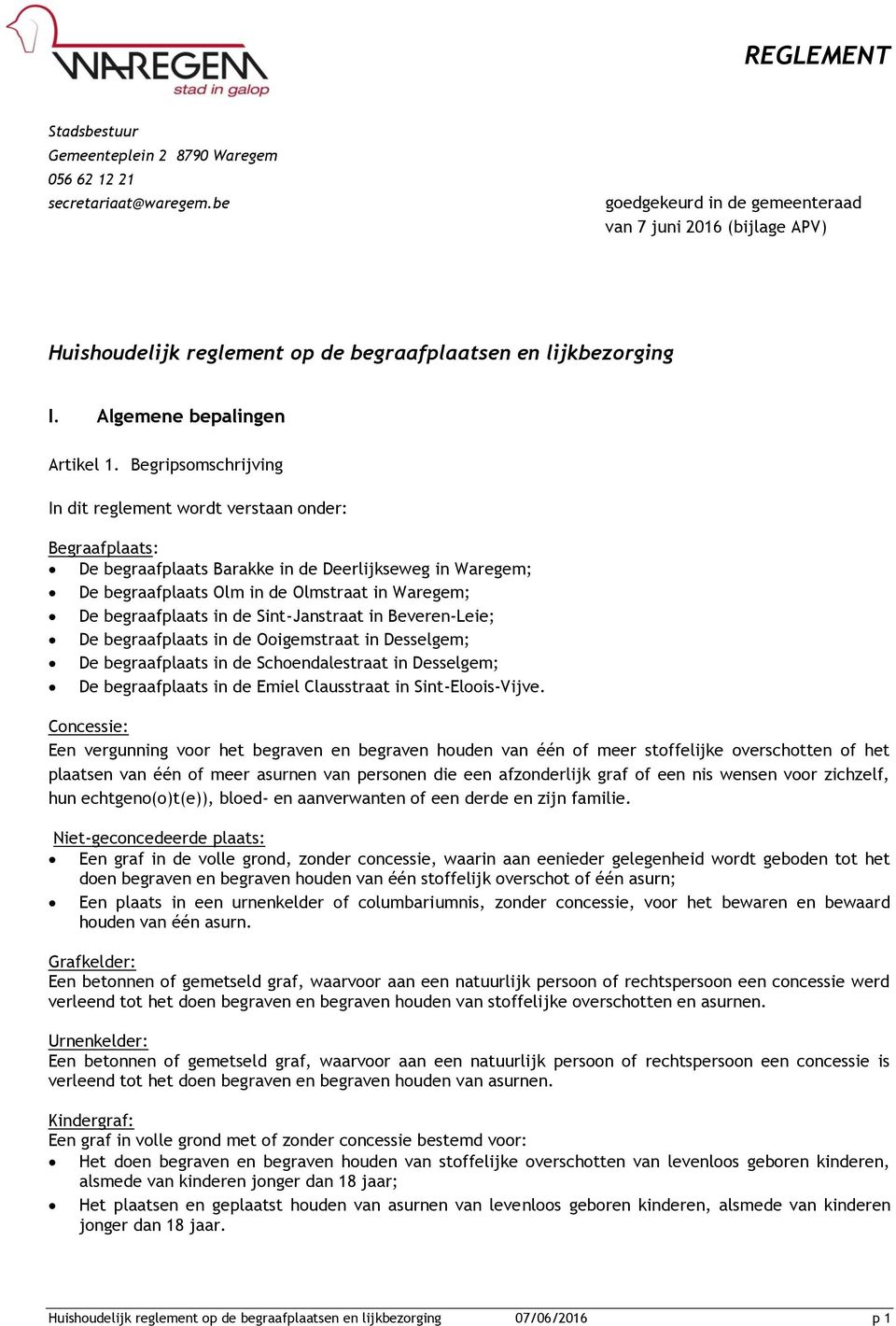 Begripsomschrijving In dit reglement wordt verstaan onder: Begraafplaats: De begraafplaats Barakke in de Deerlijkseweg in Waregem; De begraafplaats Olm in de Olmstraat in Waregem; De begraafplaats in