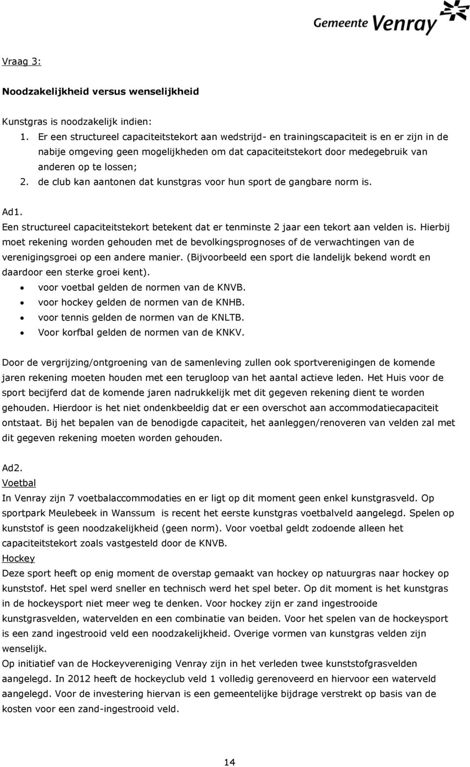 de club kan aantonen dat kunstgras voor hun sport de gangbare norm is. Ad1. Een structureel capaciteitstekort betekent dat er tenminste 2 jaar een tekort aan velden is.