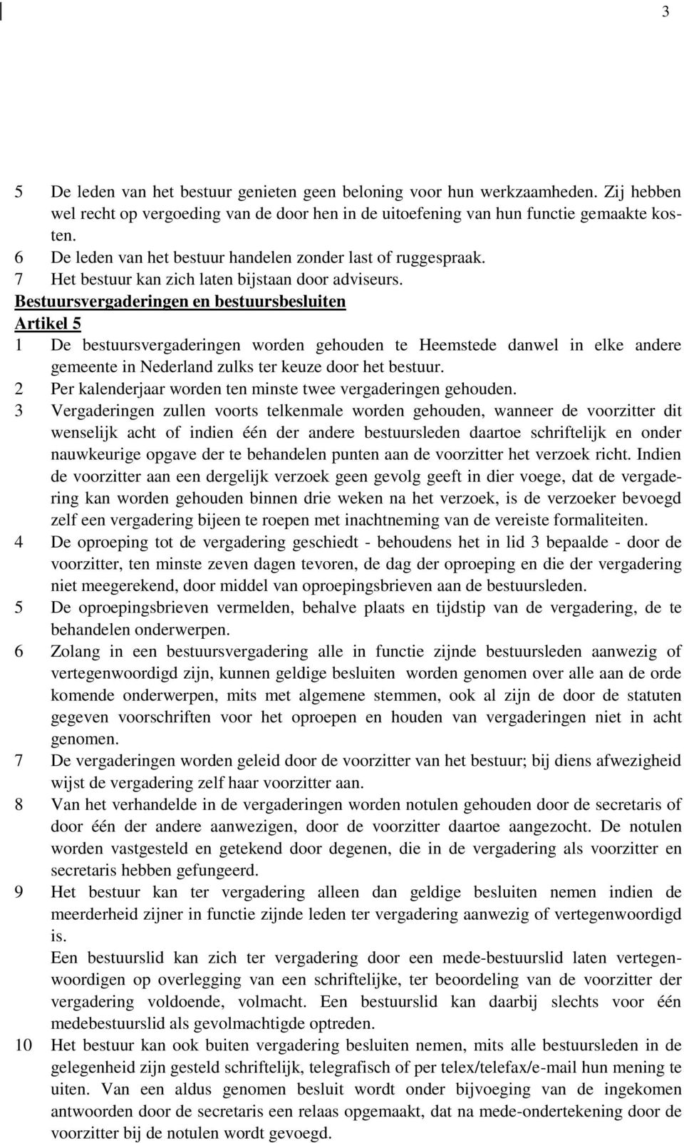 Bestuursvergaderingen en bestuursbesluiten Artikel 5 1 De bestuursvergaderingen worden gehouden te Heemstede danwel in elke andere gemeente in Nederland zulks ter keuze door het bestuur.
