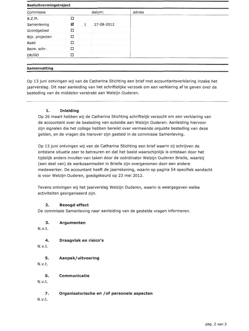 it naar aanleiding van het schriftelijke verzoek om een verklaring af te geven over de besteding van de middelen verstrekt aan Welzijn Ouderen. 1.