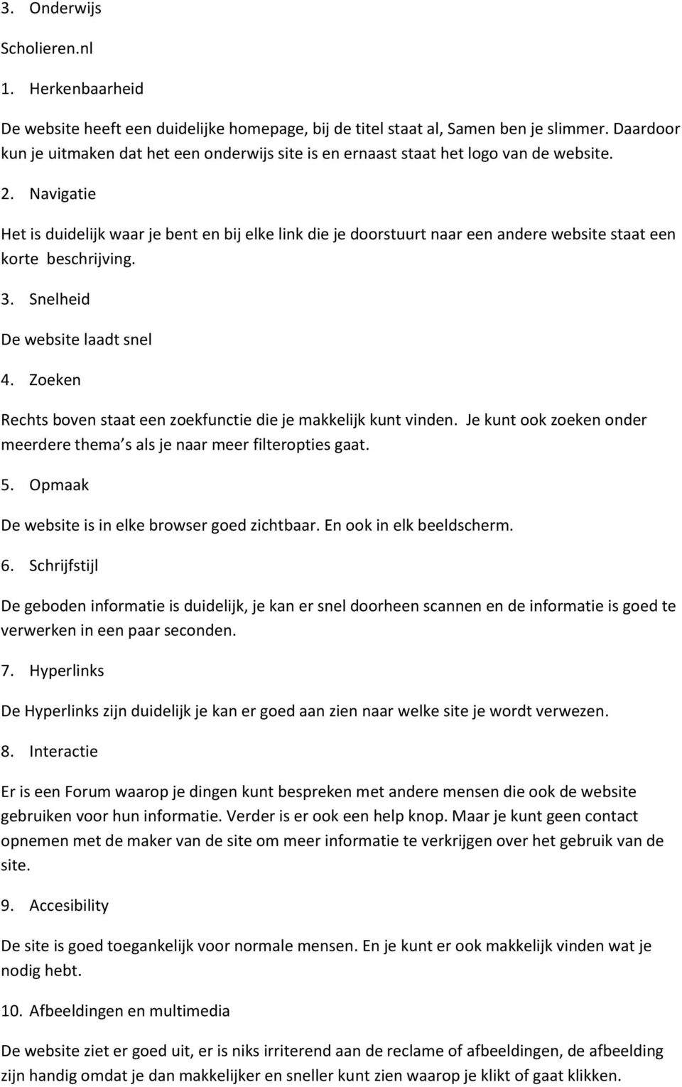 Navigatie Het is duidelijk waar je bent en bij elke link die je doorstuurt naar een andere website staat een korte beschrijving. 3. Snelheid De website laadt snel 4.