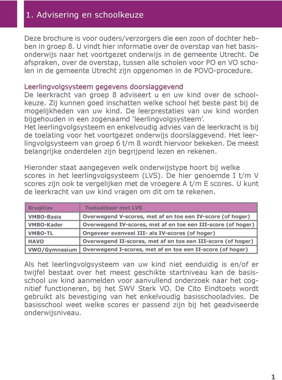 De afspraken, over de overstap, tussen alle scholen voor PO en VO scholen in de gemeente Utrecht zijn opgenomen in de POVO-procedure.