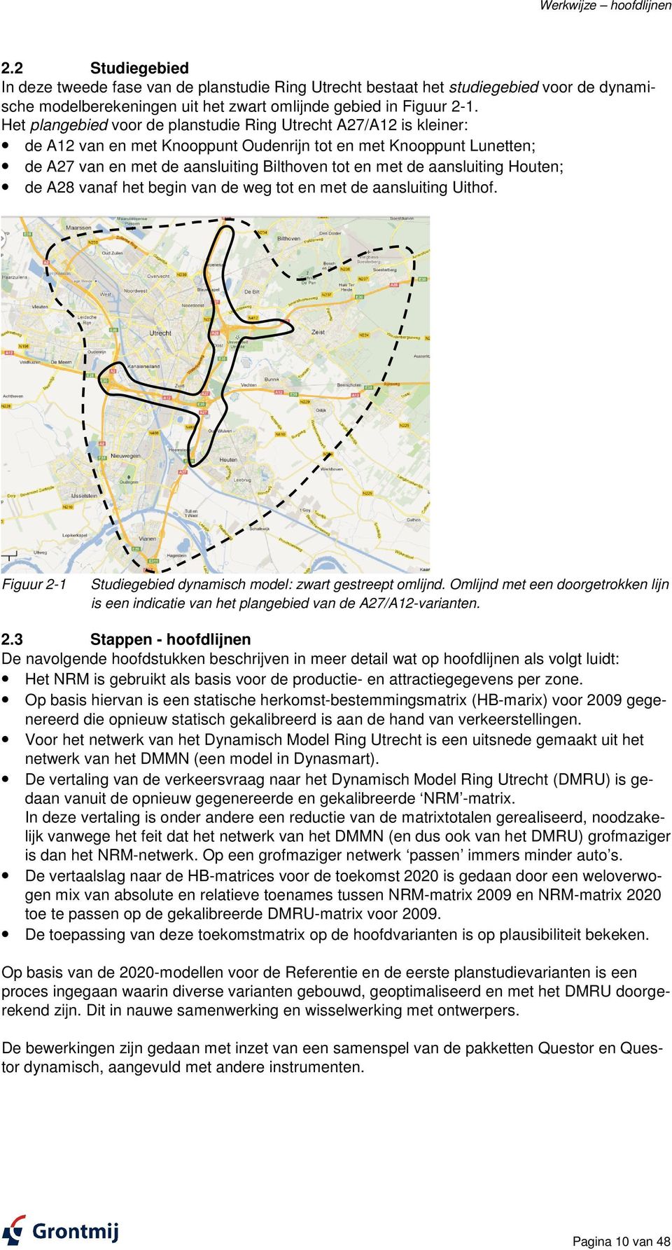 aansluiting Houten; de A28 vanaf het begin van de weg tot en met de aansluiting Uithof. Figuur 2-1 Studiegebied dynamisch model: zwart gestreept omlijnd.